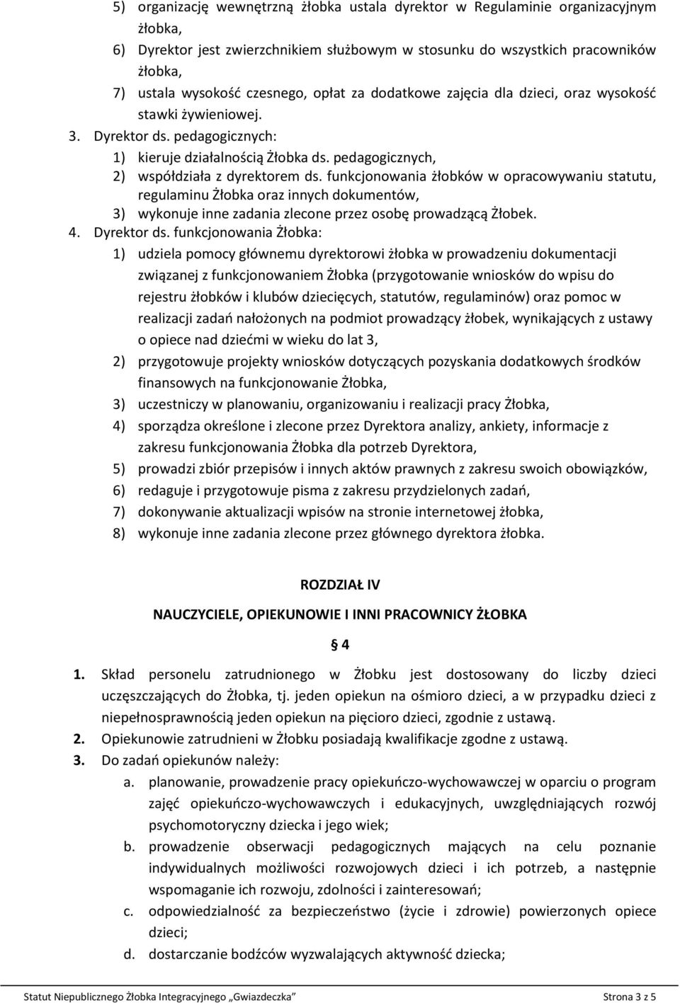 funkcjonowania żłobków w opracowywaniu statutu, regulaminu Żłobka oraz innych dokumentów, 3) wykonuje inne zadania zlecone przez osobę prowadzącą Żłobek. 4. Dyrektor ds.