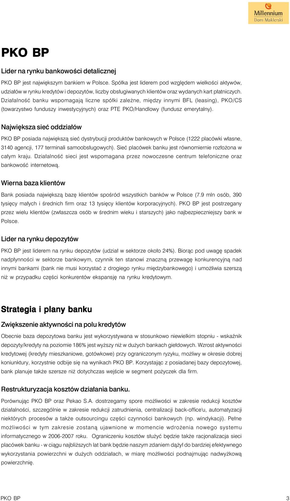 Działalność banku wspomagają liczne spółki zależne, między innymi BFL (leasing), PKO/CS (towarzystwo funduszy inwestycyjnych) oraz PTE PKO/Handlowy (fundusz emerytalny).