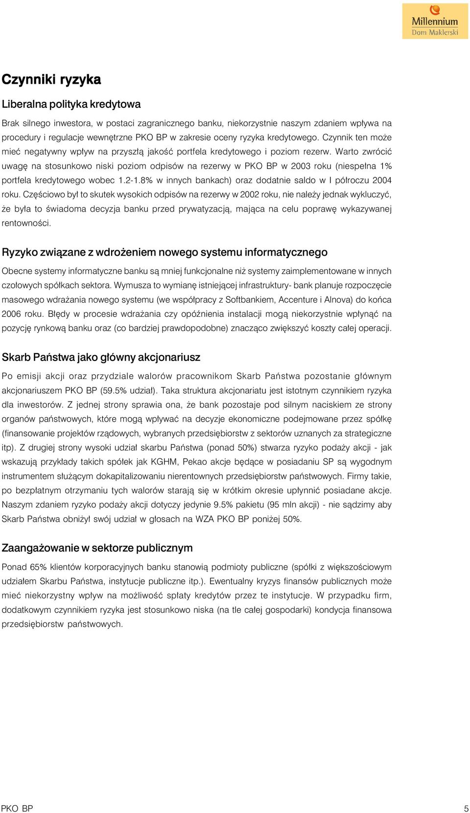 Warto zwrócić uwagę na stosunkowo niski poziom odpisów na rezerwy w PKO BP w 2003 roku (niespełna 1% portfela kredytowego wobec 1.2-1.8% w innych bankach) oraz dodatnie saldo w I półroczu 2004 roku.