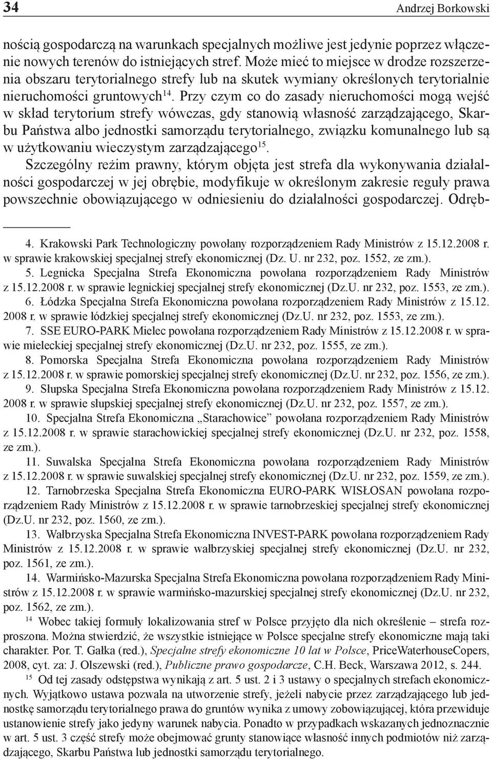 Przy czym co do zasady nieruchomości mogą wejść w skład terytorium strefy wówczas, gdy stanowią własność zarządzającego, Skarbu Państwa albo jednostki samorządu terytorialnego, związku komunalnego