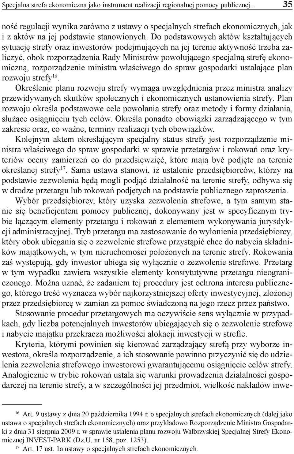 Do podstawowych aktów kształtujących sytuację strefy oraz inwestorów podejmujących na jej terenie aktywność trzeba zaliczyć, obok rozporządzenia Rady Ministrów powołującego specjalną strefę