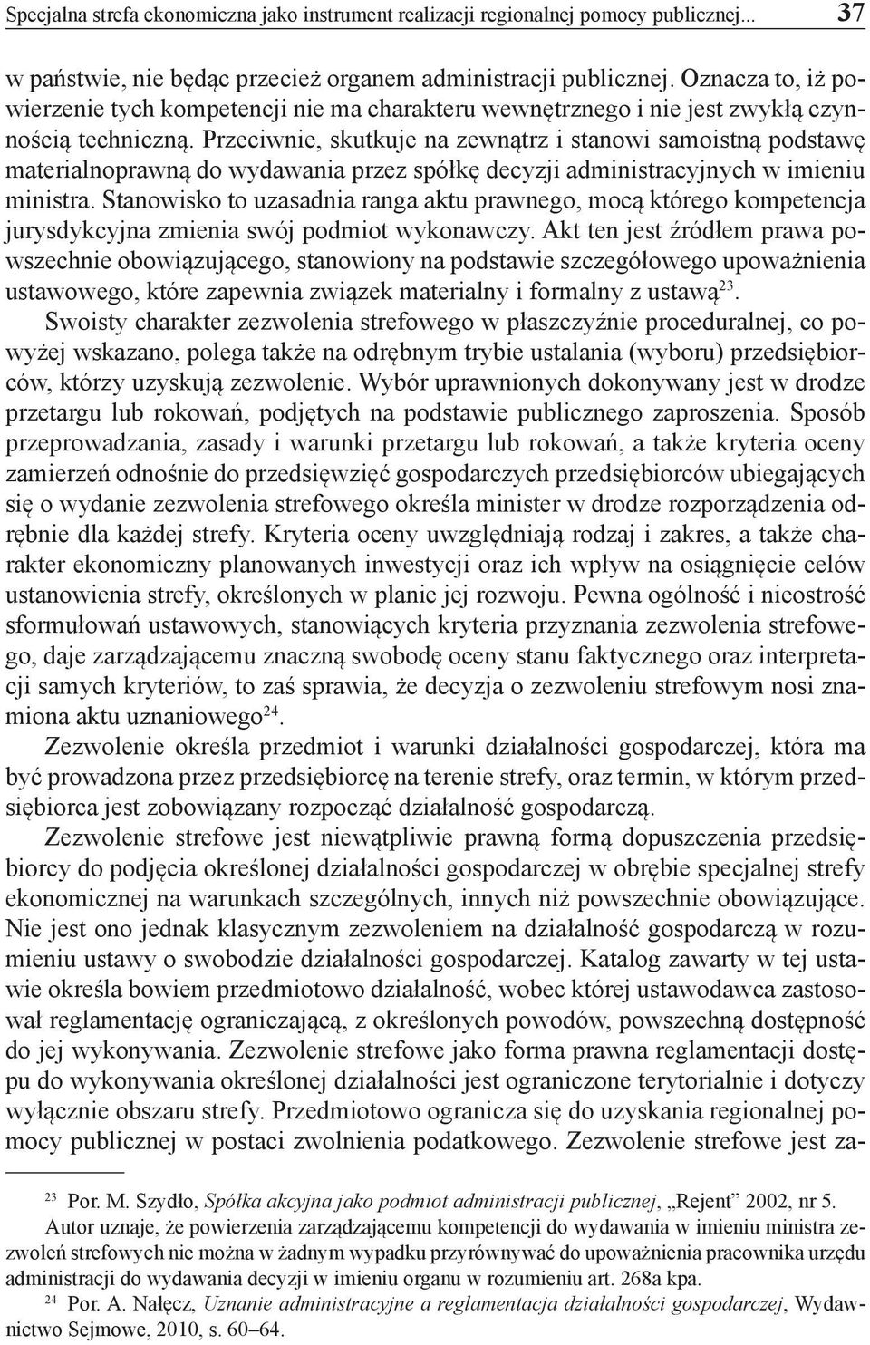 Przeciwnie, skutkuje na zewnątrz i stanowi samoistną podstawę materialnoprawną do wydawania przez spółkę decyzji administracyjnych w imieniu ministra.
