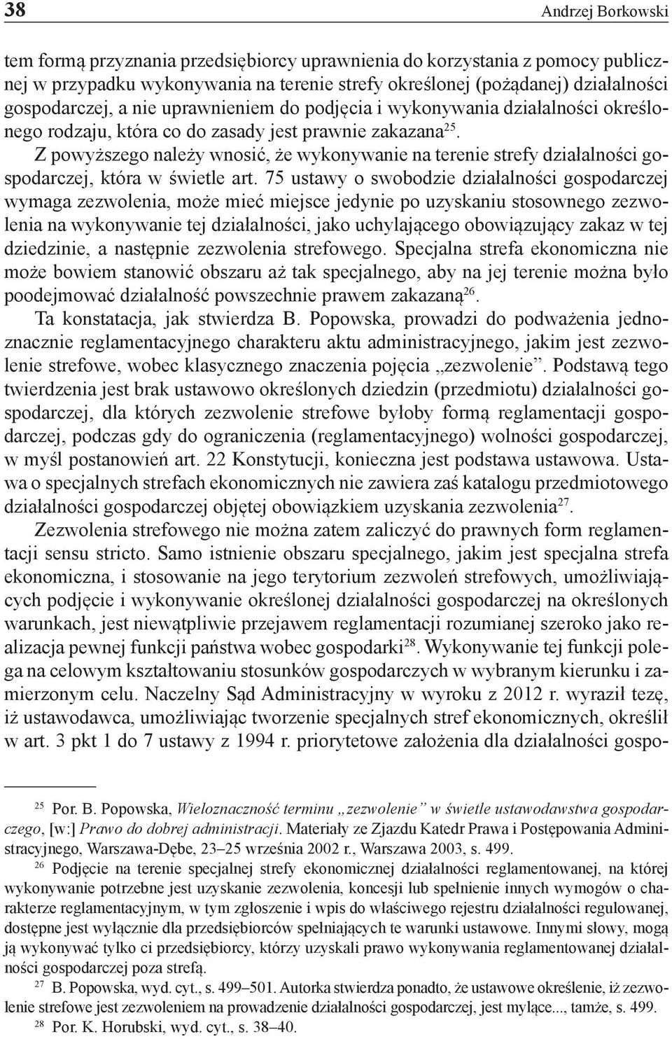 Z powyższego należy wnosić, że wykonywanie na terenie strefy działalności gospodarczej, która w świetle art.