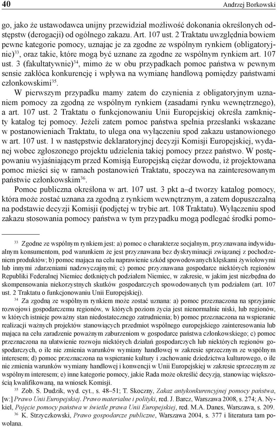 3 (fakultatywnie) 34, mimo że w obu przypadkach pomoc państwa w pewnym sensie zakłóca konkurencję i wpływa na wymianę handlową pomiędzy państwami członkowskimi 35.