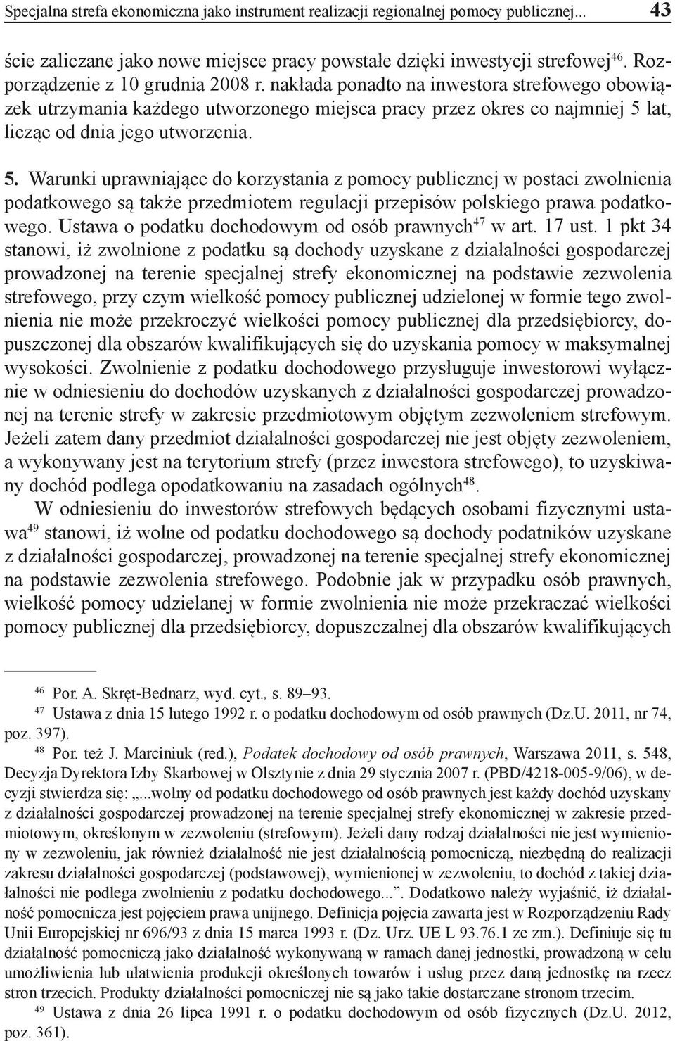 lat, licząc od dnia jego utworzenia. 5. Warunki uprawniające do korzystania z pomocy publicznej w postaci zwolnienia podatkowego są także przedmiotem regulacji przepisów polskiego prawa podatkowego.