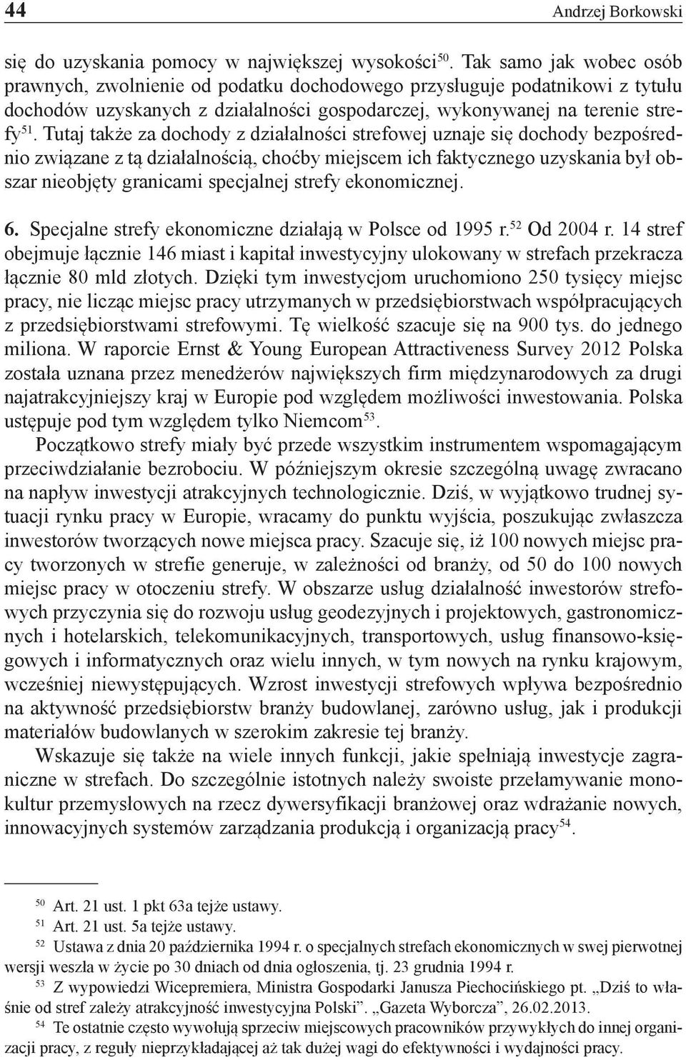 Tutaj także za dochody z działalności strefowej uznaje się dochody bezpośrednio związane z tą działalnością, choćby miejscem ich faktycznego uzyskania był obszar nieobjęty granicami specjalnej strefy