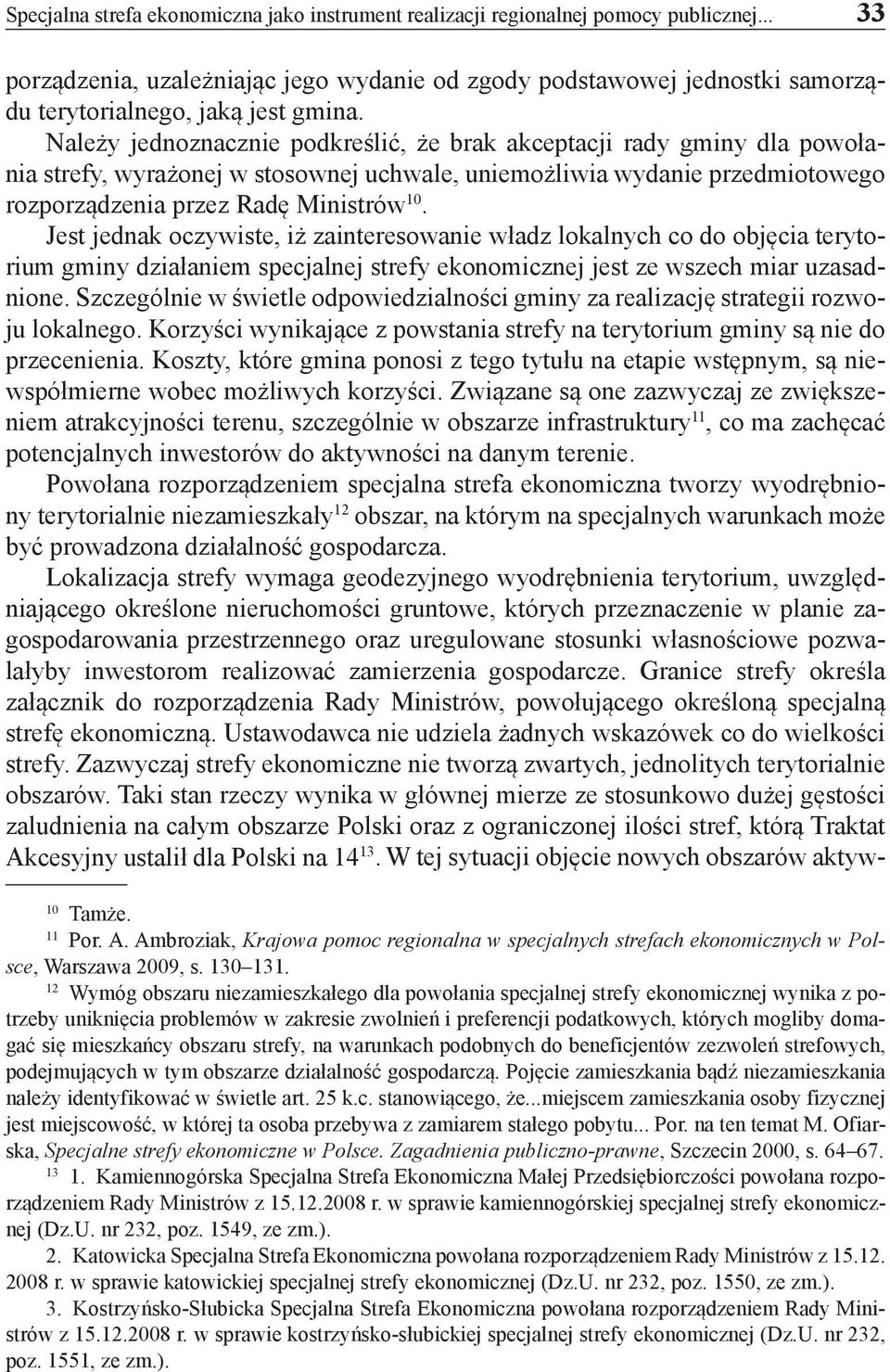 Należy jednoznacznie podkreślić, że brak akceptacji rady gminy dla powołania strefy, wyrażonej w stosownej uchwale, uniemożliwia wydanie przedmiotowego rozporządzenia przez Radę Ministrów 10.
