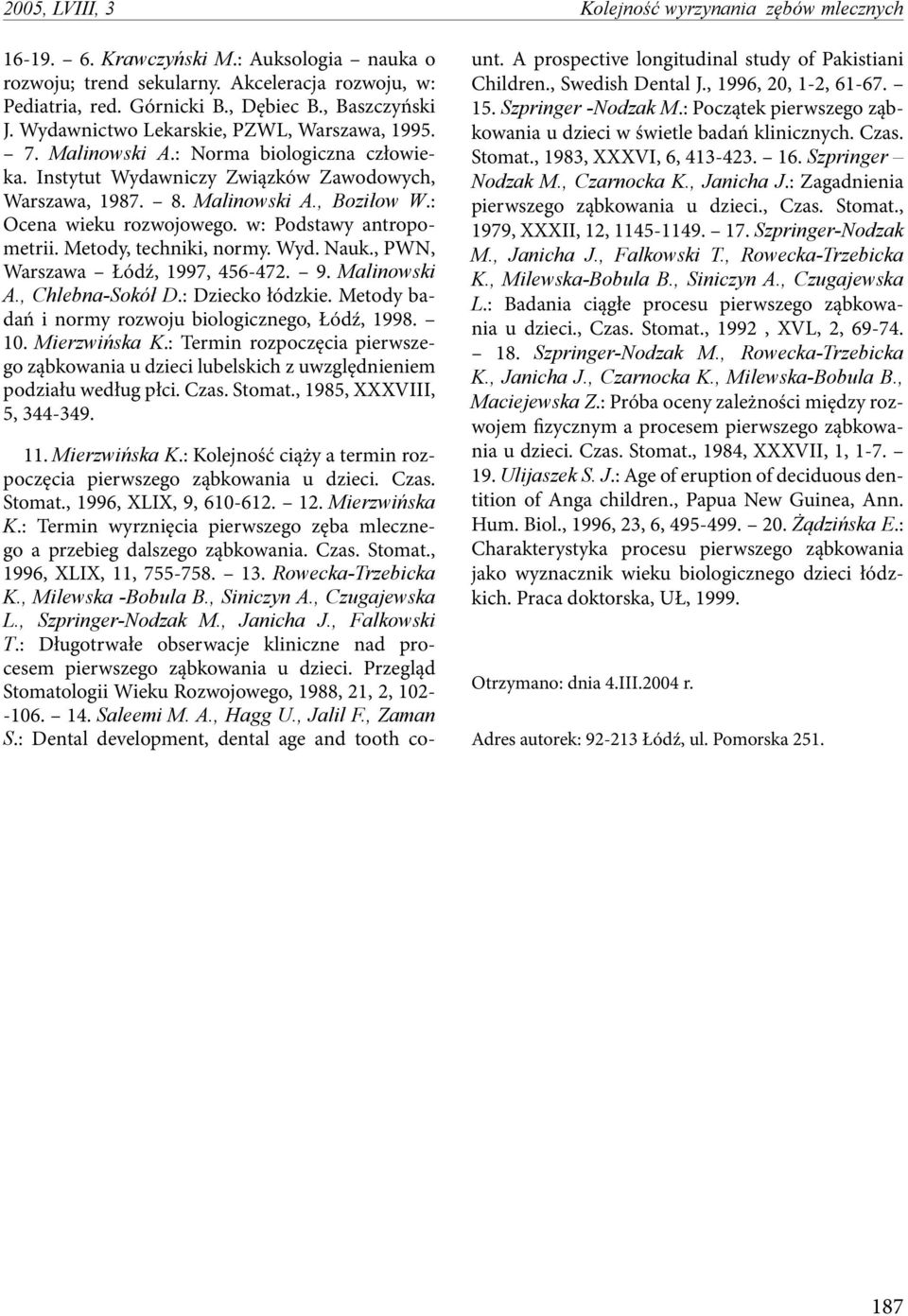 : Ocena wieku rozwojowego. w: Podstawy antropometrii. Metody, techniki, normy. Wyd. Nauk., PWN, Warszawa Łódź, 1997, 456-472. 9. Malinowski A., Chlebna-Sokół D.: Dziecko łódzkie.