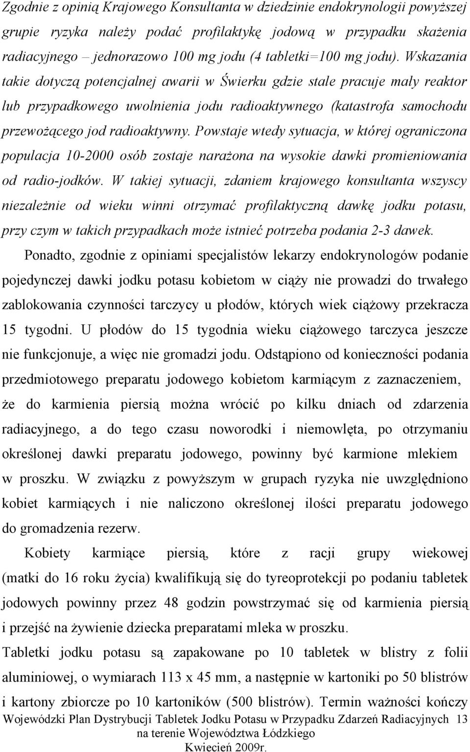 Powstaje wtedy sytuacja, w której ograniczona populacja 10-2000 osób zostaje narażona na wysokie dawki promieniowania od radio-jodków.