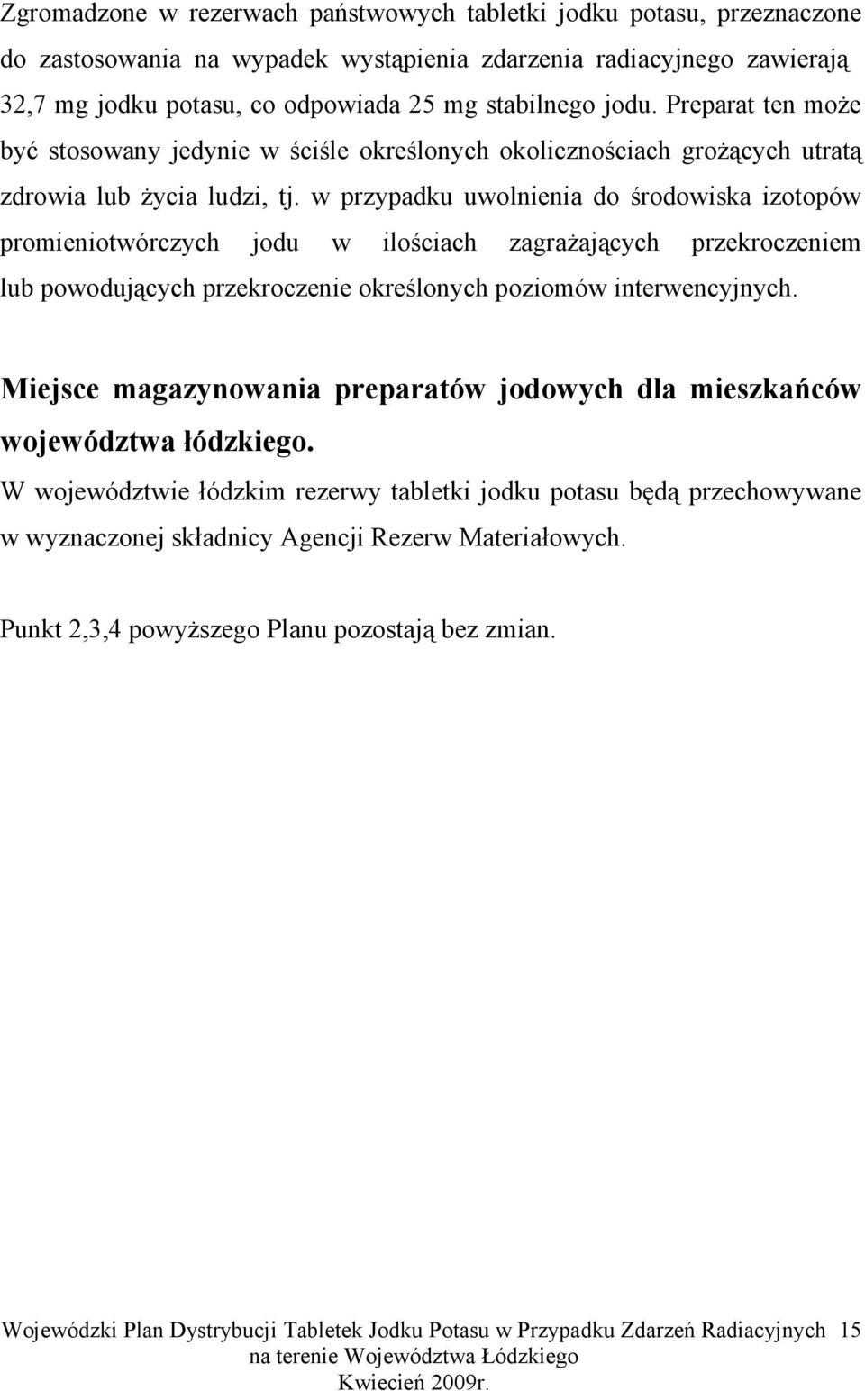 w przypadku uwolnienia do środowiska izotopów promieniotwórczych jodu w ilościach zagrażających przekroczeniem lub powodujących przekroczenie określonych poziomów interwencyjnych.