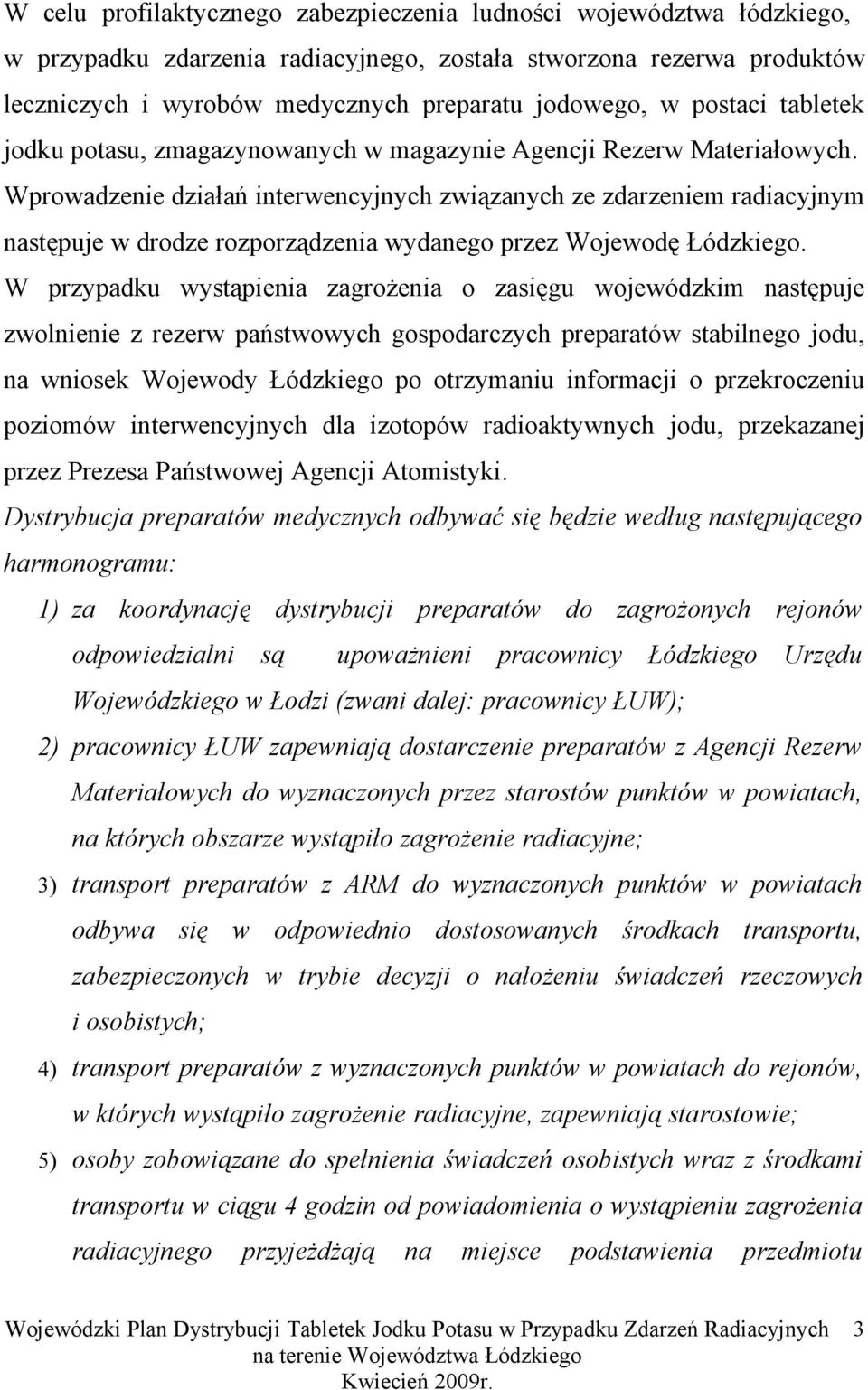 Wprowadzenie działań interwencyjnych związanych ze zdarzeniem radiacyjnym następuje w drodze rozporządzenia wydanego przez Wojewodę Łódzkiego.