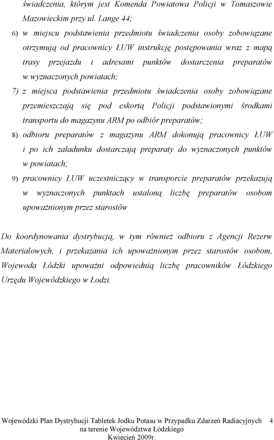 w wyznaczonych powiatach; 7) z miejsca podstawienia przedmiotu świadczenia osoby zobowiązane przemieszczają się pod eskortą Policji podstawionymi środkami transportu do magazynu ARM po odbiór