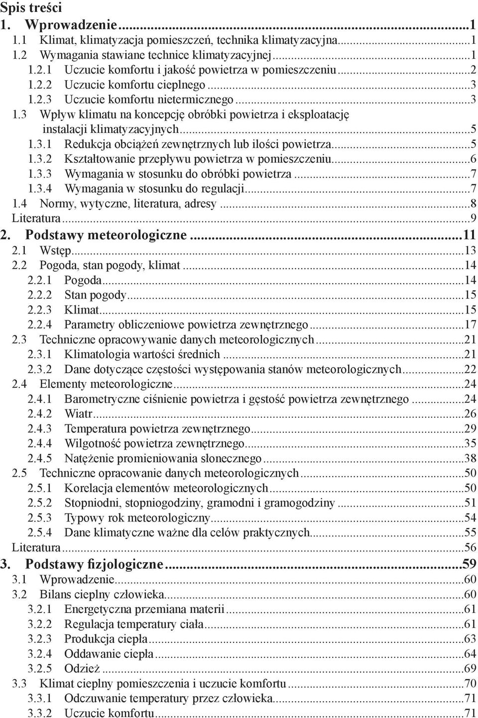 ..5 1.3.2 Kształtowanie przepływu powietrza w pomieszczeniu...6 1.3.3 Wymagania w stosunku do obróbki powietrza...7 1.3.4 Wymagania w stosunku do regulacji...7 1.4 Normy, wytyczne, literatura, adresy.