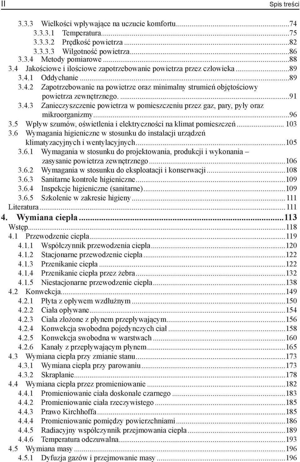 ..96 3.5 Wpływ szumów, oświetlenia i elektryczności na klimat pomieszczeń... 103 3.6 Wymagania higieniczne w stosunku do instalacji urządzeń klimatyzacyjnych i wentylacyjnych...105 3.6.1 Wymagania w stosunku do projektowania, produkcji i wykonania zasysanie powietrza zewnętrznego.