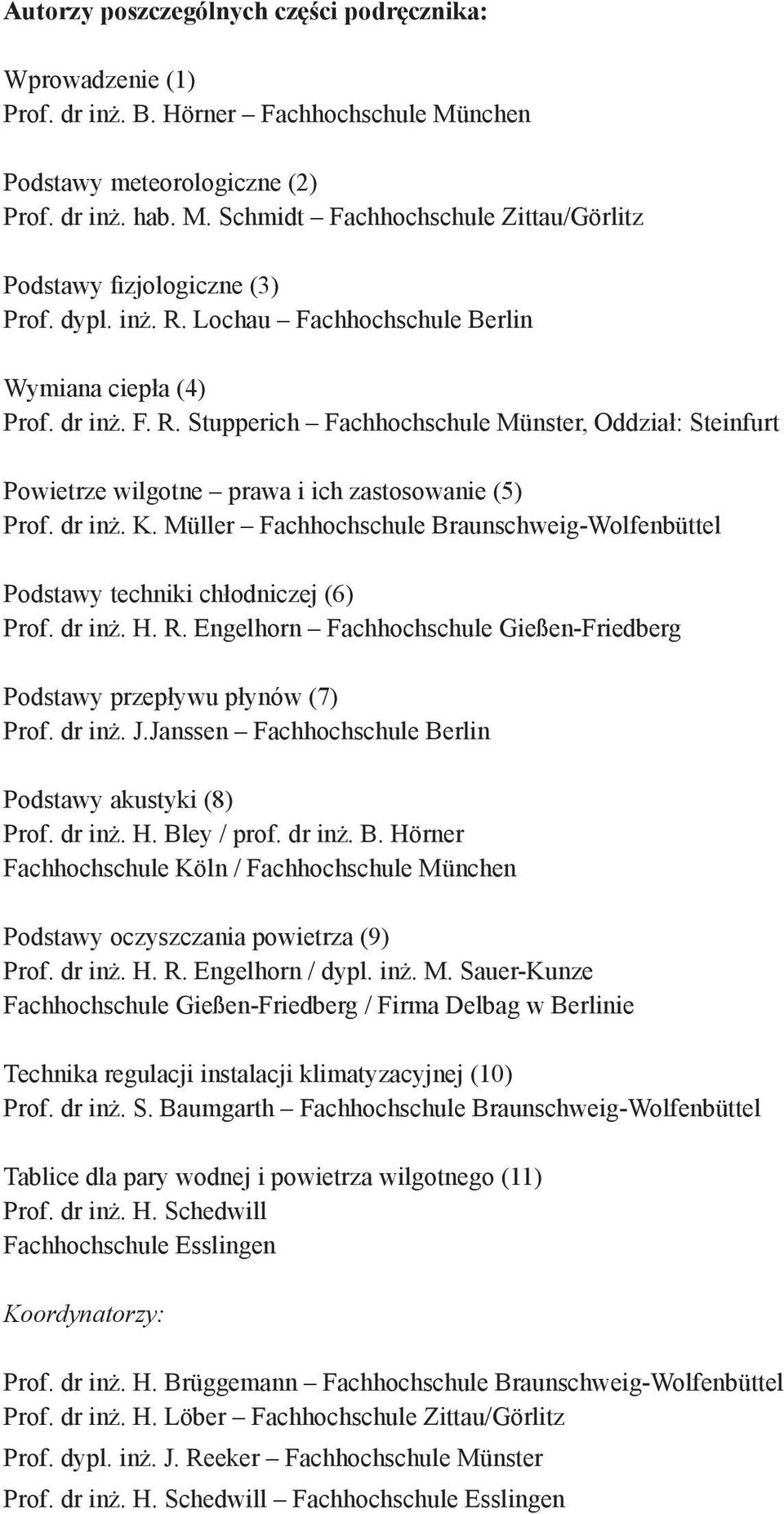 Müller Fachhochschule Braunschweig-Wolfenbüttel Podstawy techniki chłodniczej (6) Prof. dr inż. H. R. Engelhorn Fachhochschule Gießen-Friedberg Podstawy przepływu płynów (7) Prof. dr inż. J.