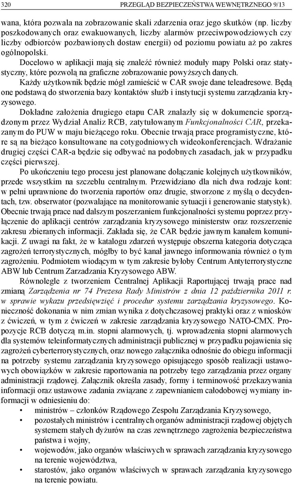 Docelowo w aplikacji mają się znaleźć również moduły mapy Polski oraz statystyczny, które pozwolą na graficzne zobrazowanie powyższych danych.