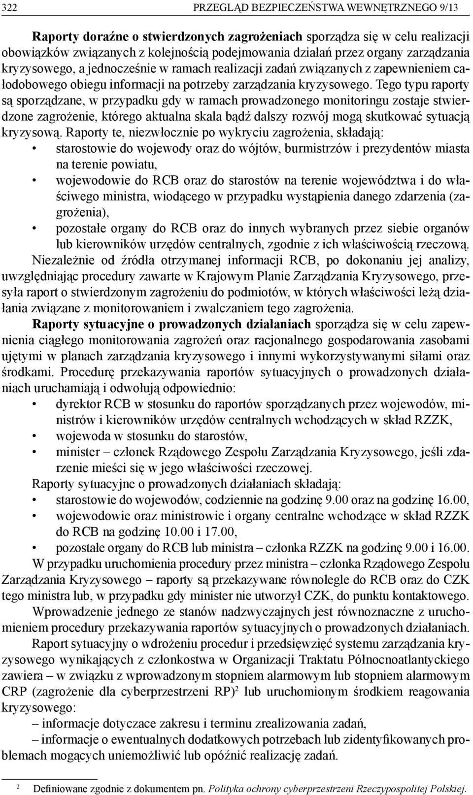 Tego typu raporty są sporządzane, w przypadku gdy w ramach prowadzonego monitoringu zostaje stwierdzone zagrożenie, którego aktualna skala bądź dalszy rozwój mogą skutkować sytuacją kryzysową.