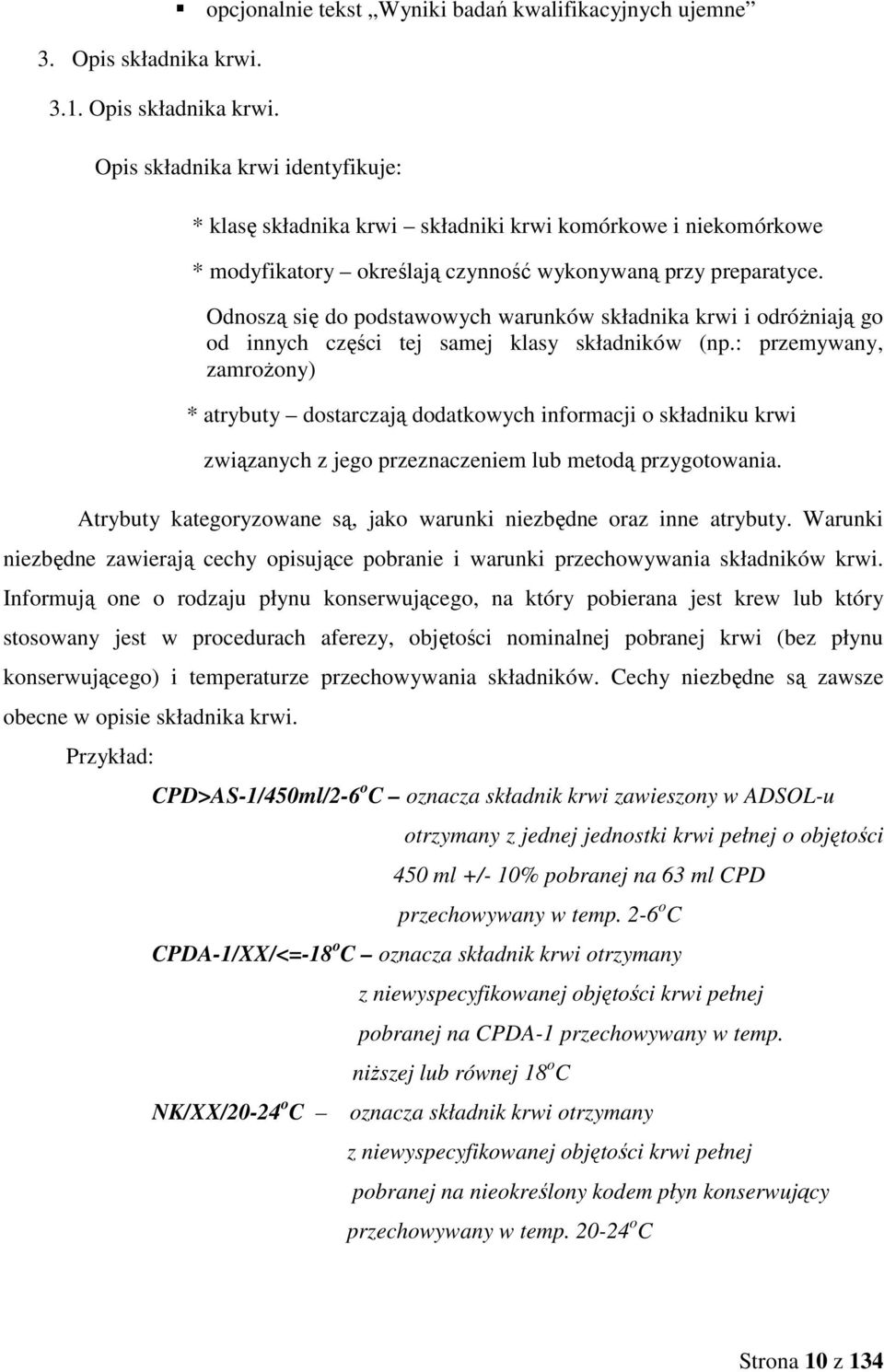 opcjonalnie tekst Wyniki badań kwalifikacyjnych ujemne Opis składnika krwi identyfikuje: * klasę składnika krwi składniki krwi komórkowe i niekomórkowe * modyfikatory określają czynność wykonywaną