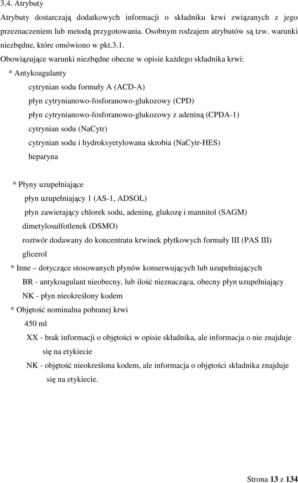 Obowiązujące warunki niezbędne obecne w opisie kaŝdego składnika krwi: * Antykoagulanty cytrynian sodu formuły A (ACD-A) płyn cytrynianowo-fosforanowo-glukozowy (CPD) płyn