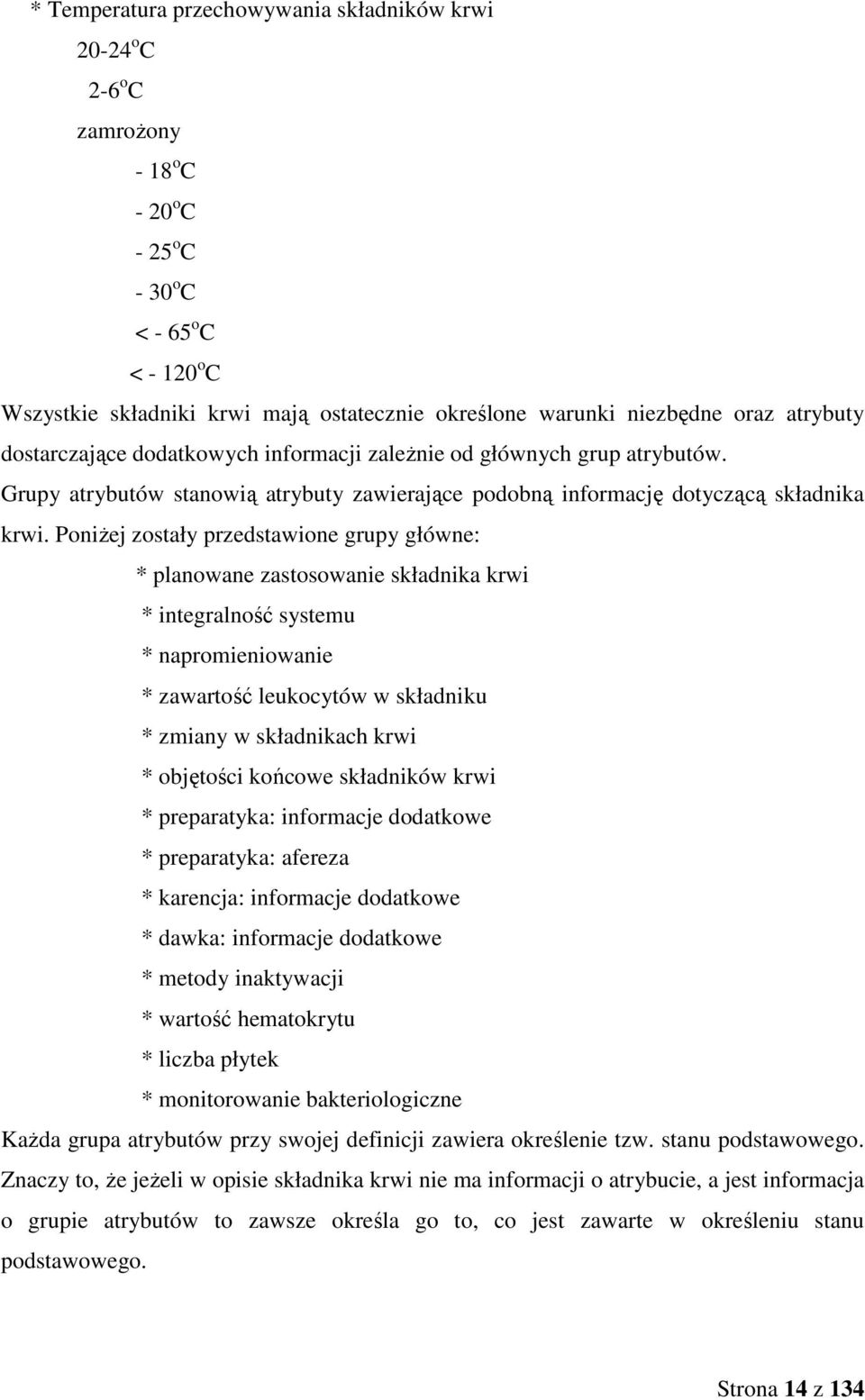 PoniŜej zostały przedstawione grupy główne: * planowane zastosowanie składnika krwi * integralność systemu * napromieniowanie * zawartość leukocytów w składniku * zmiany w składnikach krwi *