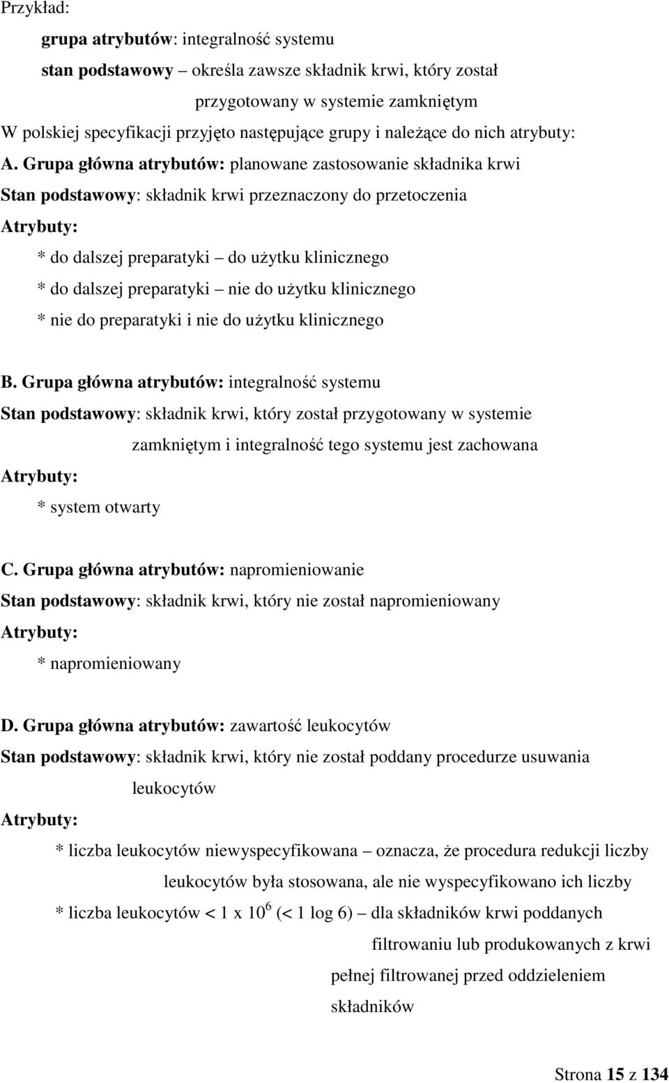 Grupa główna atrybutów: planowane zastosowanie składnika krwi Stan podstawowy: składnik krwi przeznaczony do przetoczenia Atrybuty: * do dalszej preparatyki do uŝytku klinicznego * do dalszej