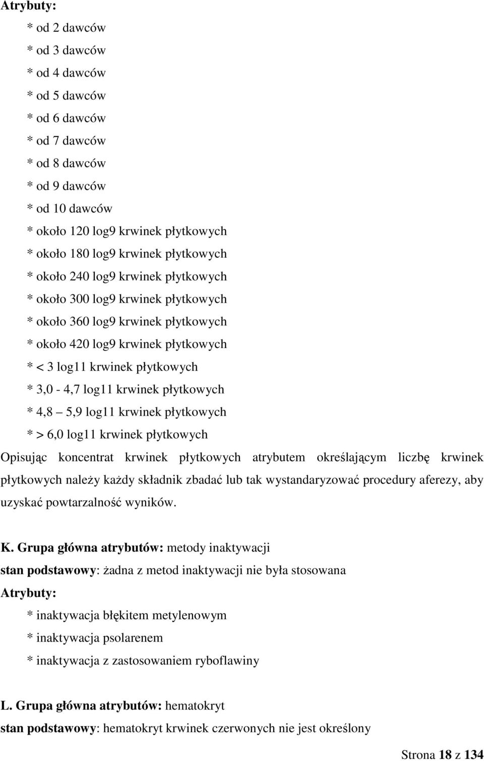 log11 krwinek płytkowych * 4,8 5,9 log11 krwinek płytkowych * > 6,0 log11 krwinek płytkowych Opisując koncentrat krwinek płytkowych atrybutem określającym liczbę krwinek płytkowych naleŝy kaŝdy