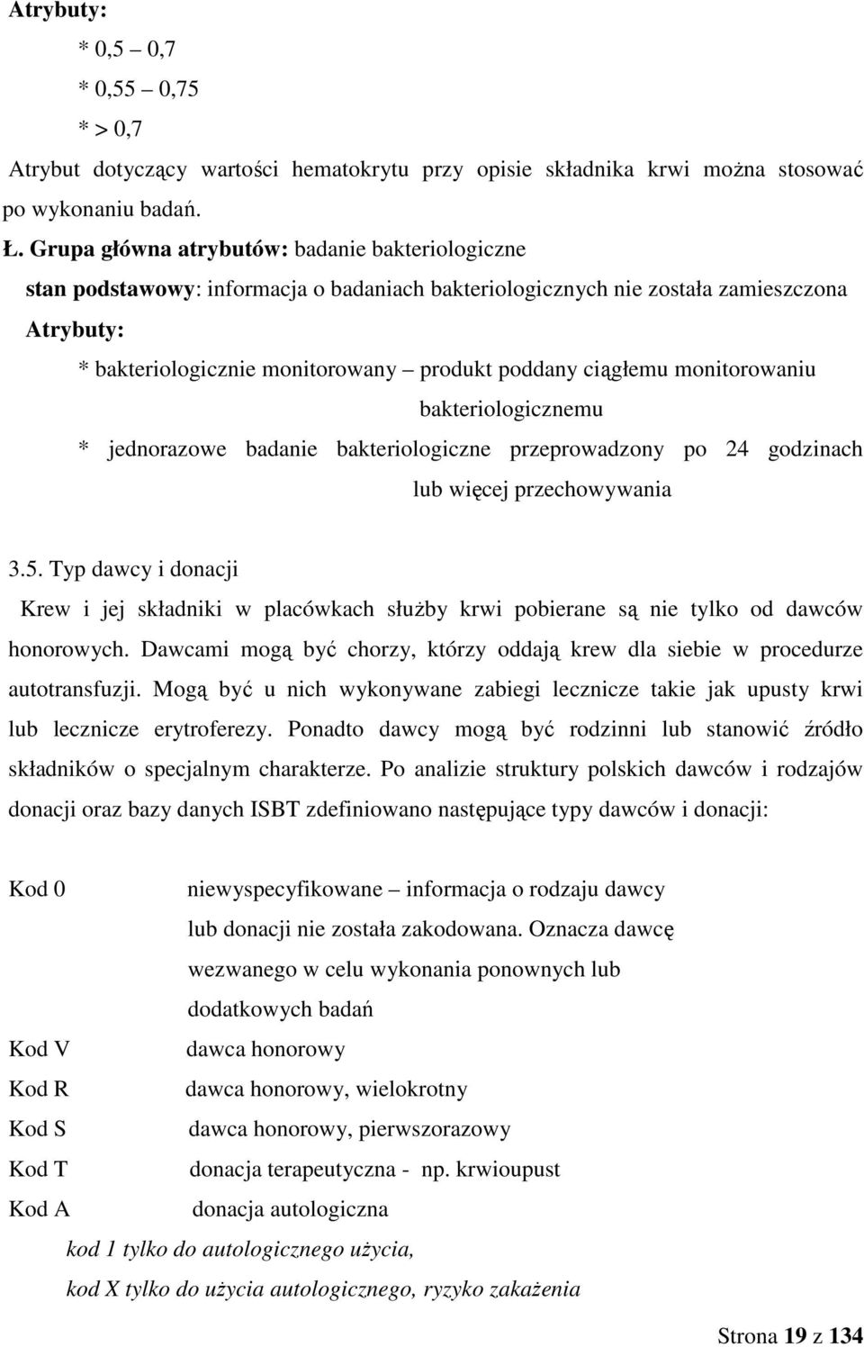 ciągłemu monitorowaniu bakteriologicznemu * jednorazowe badanie bakteriologiczne przeprowadzony po 24 godzinach lub więcej przechowywania 3.5.