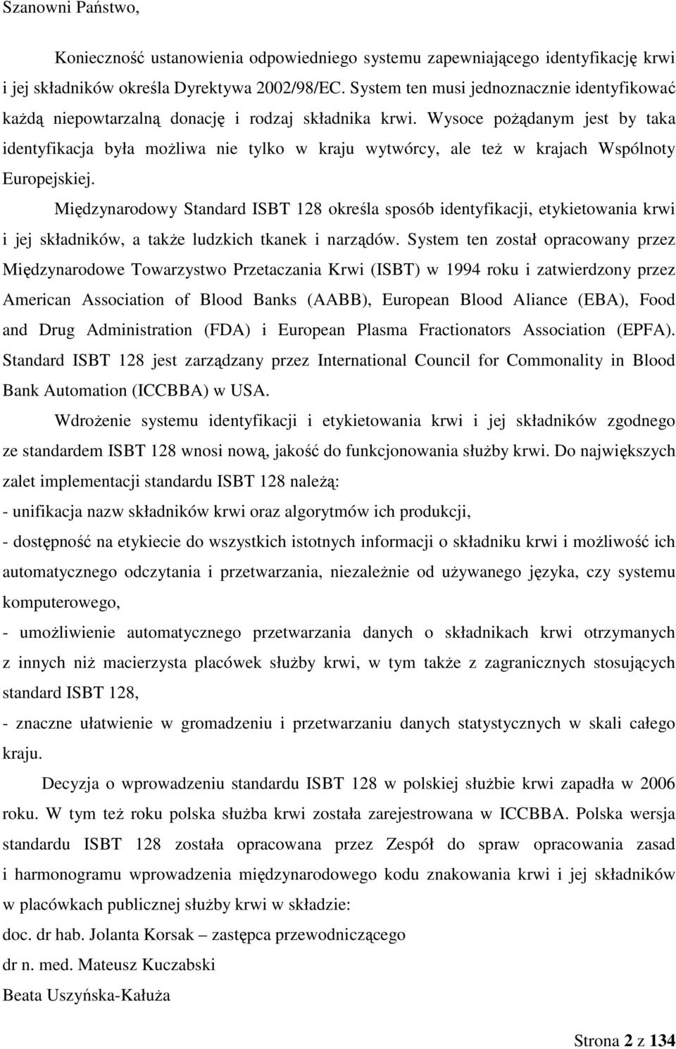 Wysoce poŝądanym jest by taka identyfikacja była moŝliwa nie tylko w kraju wytwórcy, ale teŝ w krajach Wspólnoty Europejskiej.