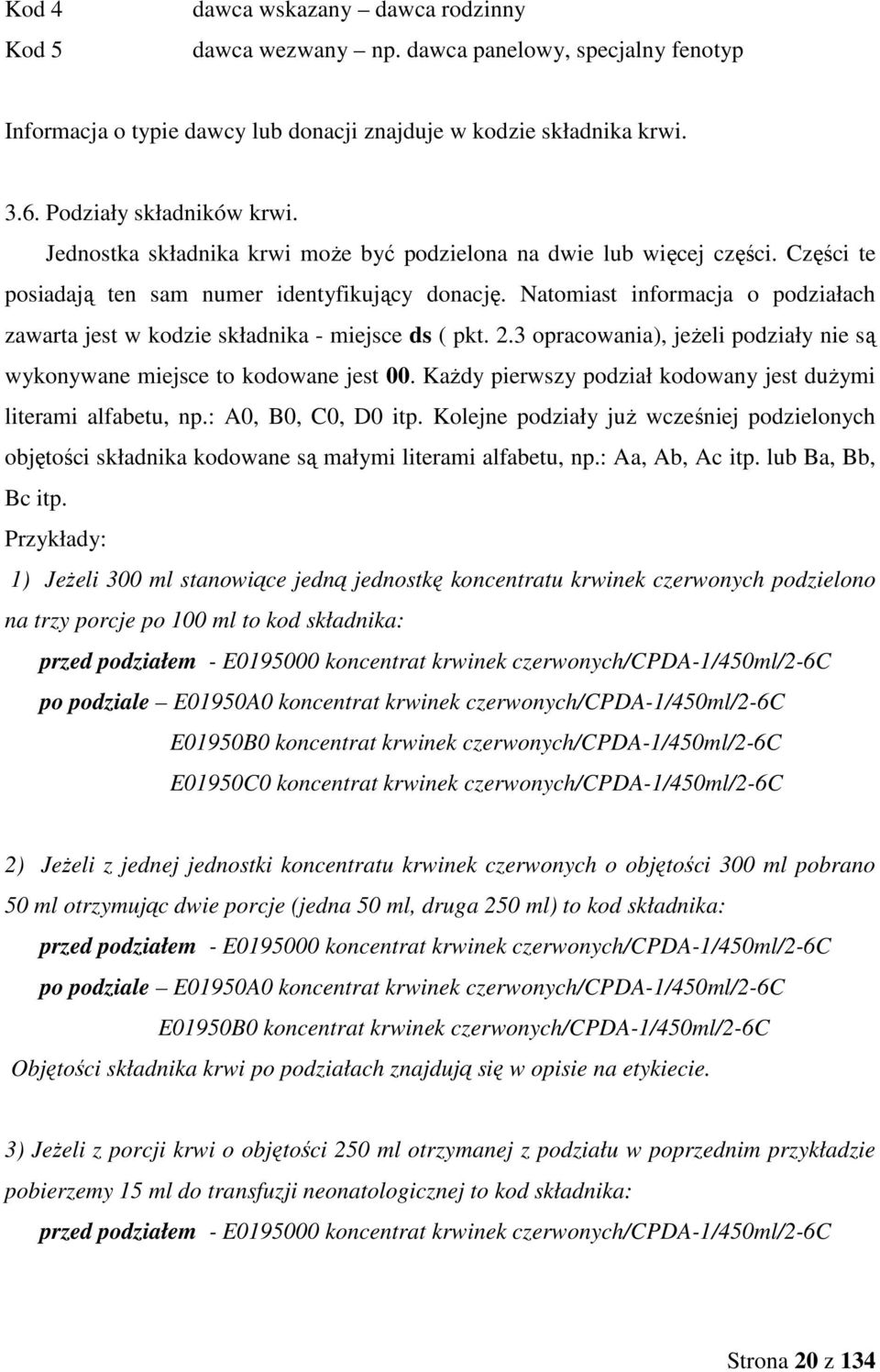 Natomiast informacja o podziałach zawarta jest w kodzie składnika - miejsce ds ( pkt. 2.3 opracowania), jeŝeli podziały nie są wykonywane miejsce to kodowane jest 00.