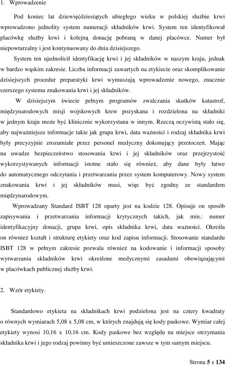 System ten ujednolicił identyfikację krwi i jej składników w naszym kraju, jednak w bardzo wąskim zakresie.