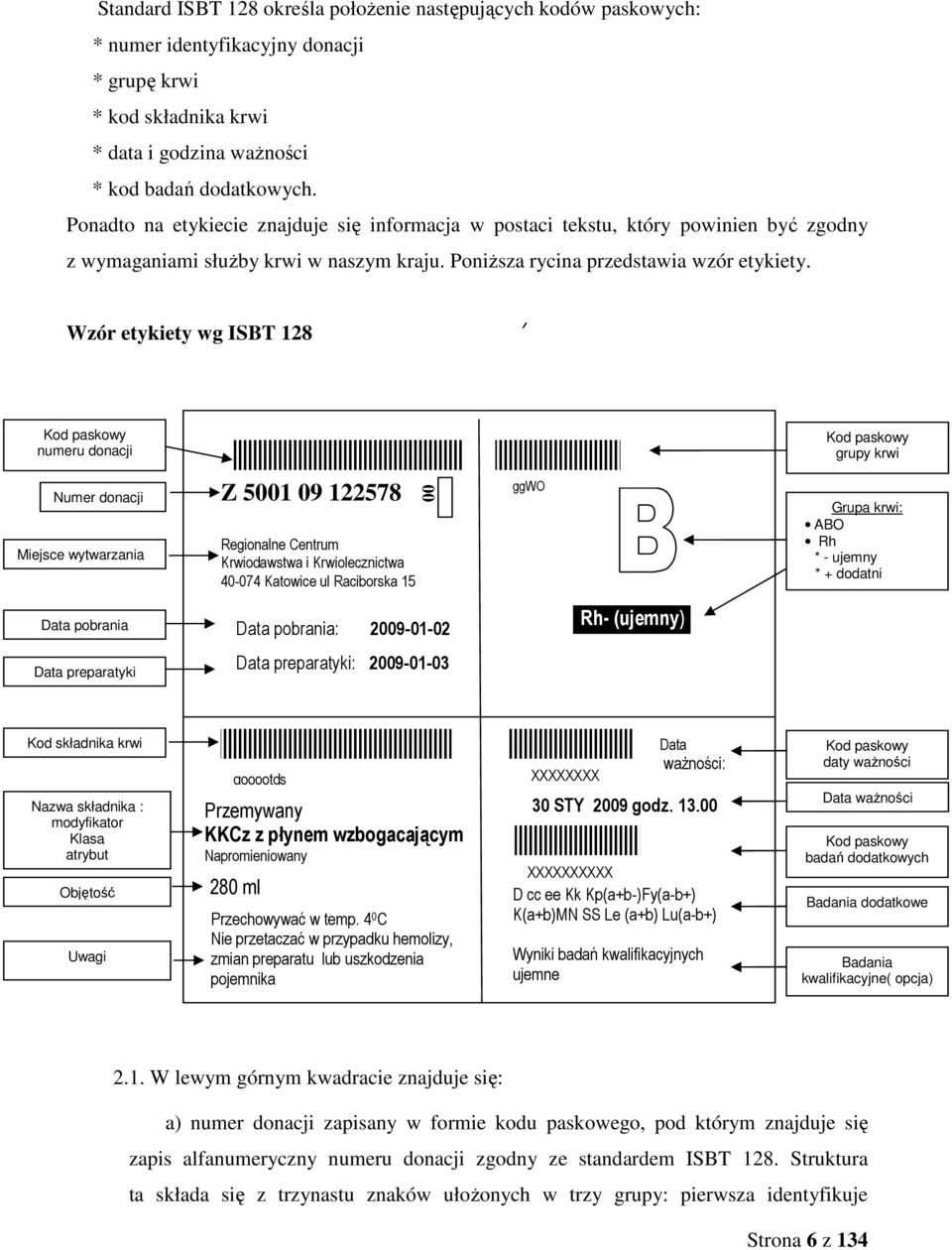 Wzór etykiety wg ISBT 128 Kod paskowy numeru donacji Kod paskowy grupy krwi Numer donacji Miejsce wytwarzania Z 5001 09 122578 Regionalne Centrum Krwiodawstwa i Krwiolecznictwa 40-074 Katowice ul