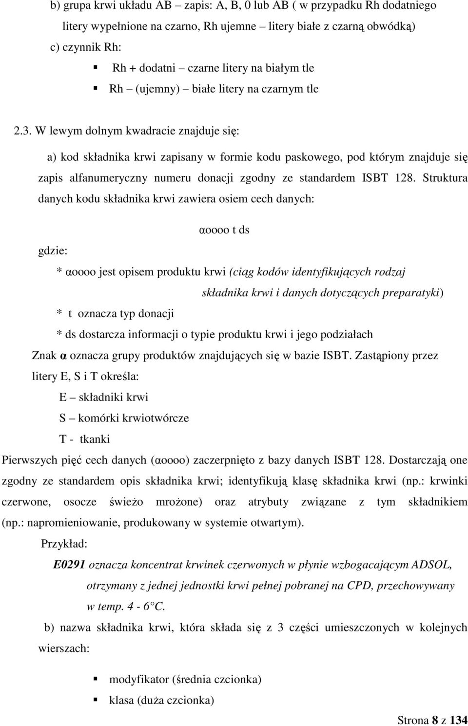 W lewym dolnym kwadracie znajduje się: a) kod składnika krwi zapisany w formie kodu paskowego, pod którym znajduje się zapis alfanumeryczny numeru donacji zgodny ze standardem ISBT 128.