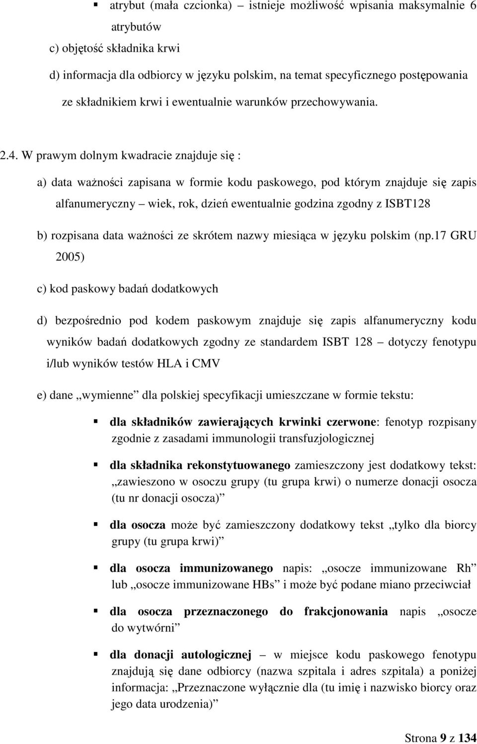 W prawym dolnym kwadracie znajduje się : a) data waŝności zapisana w formie kodu paskowego, pod którym znajduje się zapis alfanumeryczny wiek, rok, dzień ewentualnie godzina zgodny z ISBT128 b)