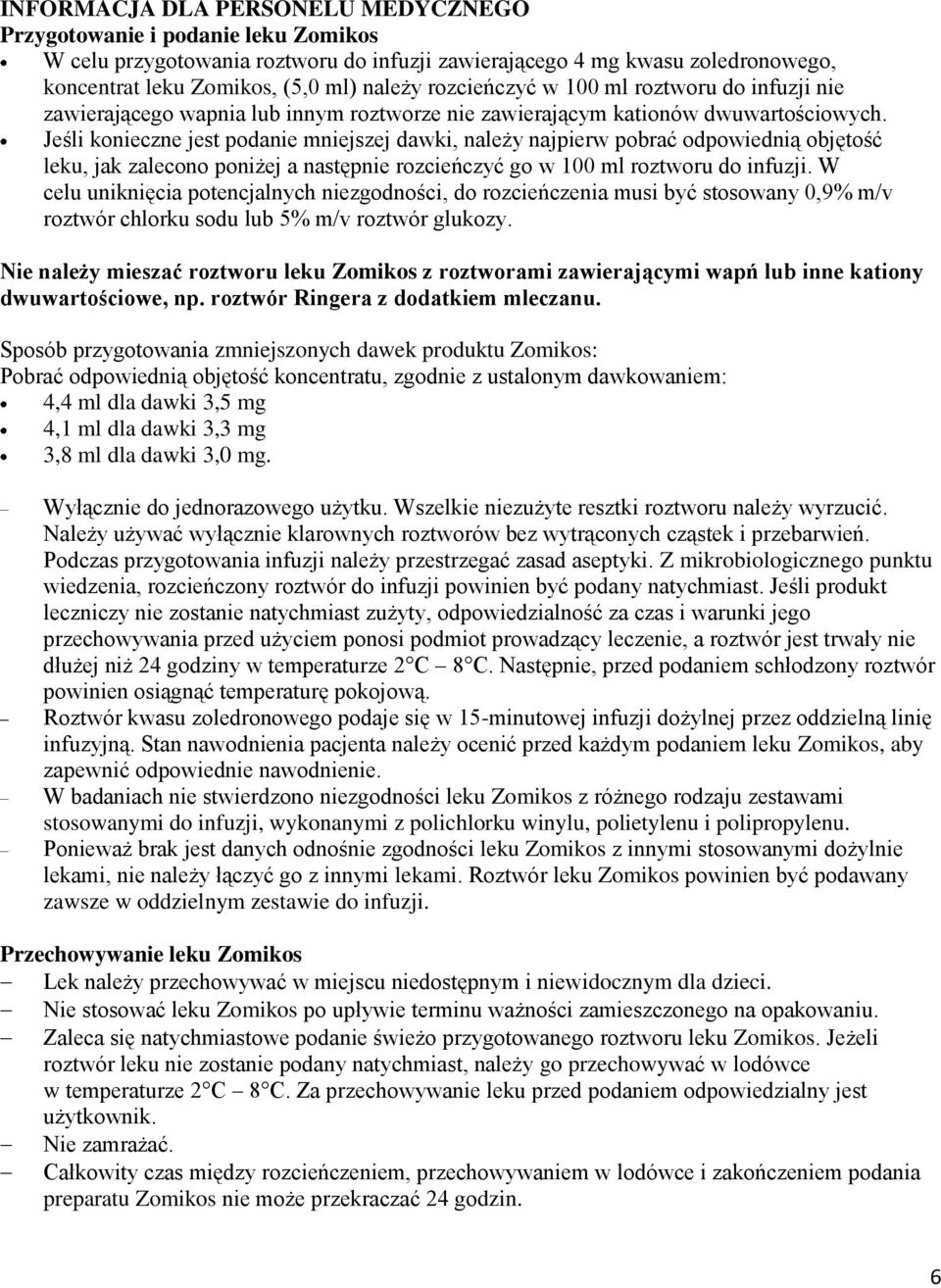 Jeśli konieczne jest podanie mniejszej dawki, należy najpierw pobrać odpowiednią objętość leku, jak zalecono poniżej a następnie rozcieńczyć go w 100 ml roztworu do infuzji.