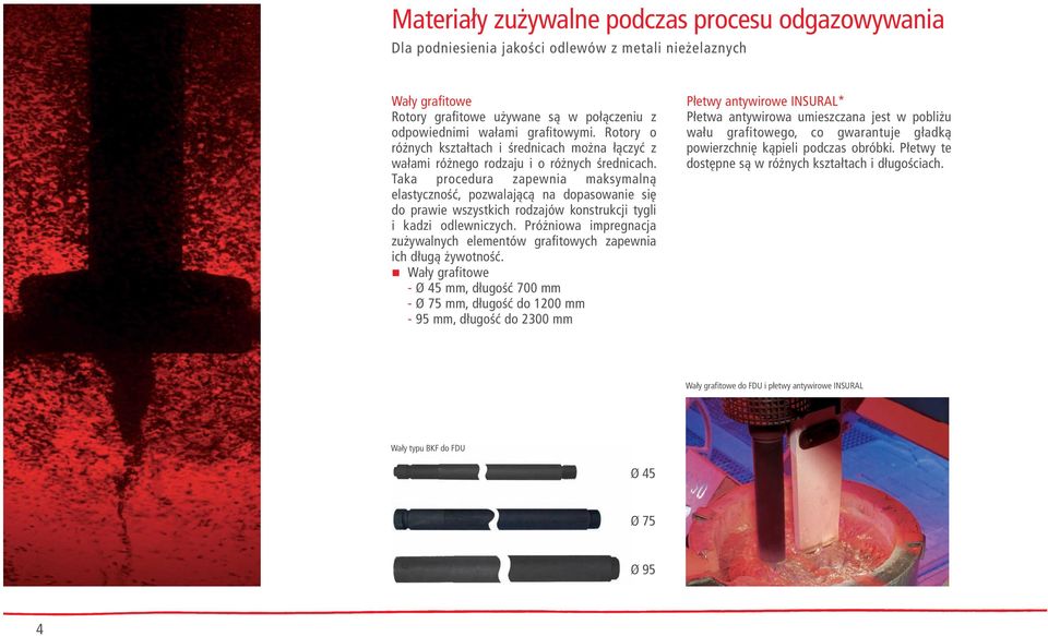 Taka procedura zapewnia maksymalną elastyczność, pozwalającą na dopasowanie się do prawie wszystkich rodzajów konstrukcji tygli i kadzi odlewniczych.