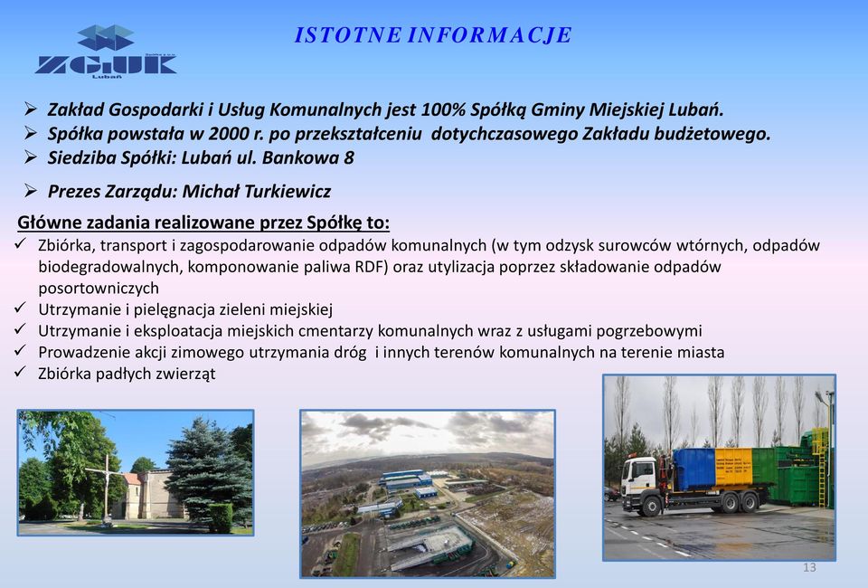 Bankowa 8 Prezes Zarządu: Michał Turkiewicz Główne zadania realizowane przez Spółkę to: Zbiórka, transport i zagospodarowanie odpadów komunalnych (w tym odzysk surowców wtórnych,