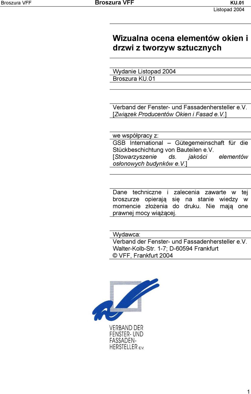 v. [Stowarzyszenie ds. jakości elementów osłonowych budynków e.v.] Dane techniczne i zalecenia zawarte w tej broszurze opierają się na stanie wiedzy w momencie złożenia do druku.
