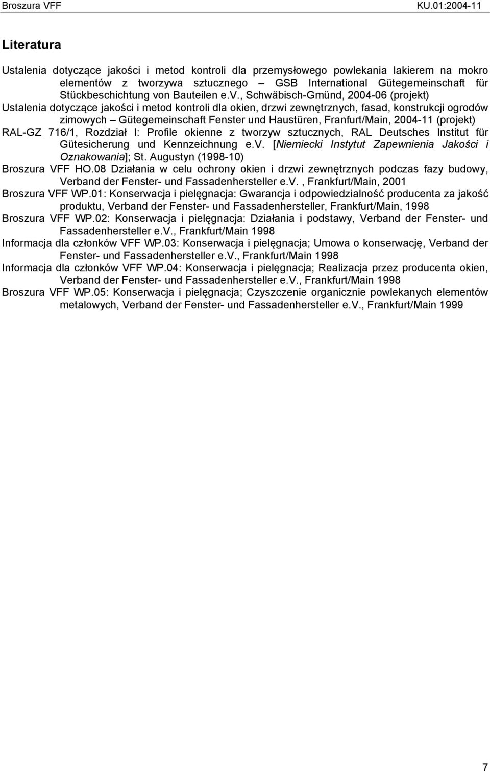 , Schwäbisch-Gmünd, 2004-06 (projekt) Ustalenia dotyczące jakości i metod kontroli dla okien, drzwi zewnętrznych, fasad, konstrukcji ogrodów zimowych Gütegemeinschaft Fenster und Haustüren,