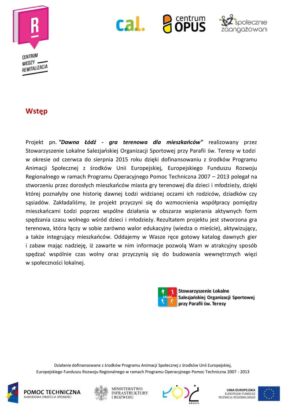 ramach Programu Operacyjnego Pomoc Techniczna 2007 2013 polegał na stworzeniu przez dorosłych mieszkańców miasta gry terenowej dla dzieci i młodzieży, dzięki której poznałyby one historię dawnej