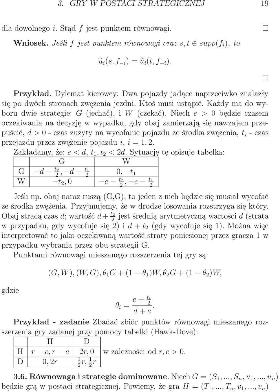 Niech e > 0 będzie czasem oczekiwania na decyzję w wypadku, gdy obaj zamierzają się nawzajem przepuścić, d > 0 - czas zużyty na wycofanie pojazdu ze środka zwężenia, t i - czas przejazdu przez