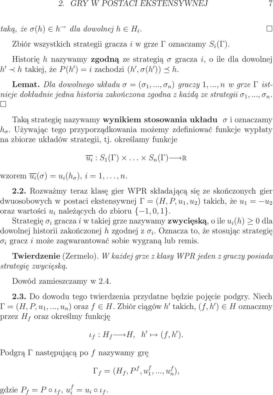 .., n w grze Γ istnieje dokładnie jedna historia zakończona zgodna z każdą ze strategii σ 1,..., σ n. Taką strategię nazywamy wynikiem stosowania układu σ i oznaczamy h σ.