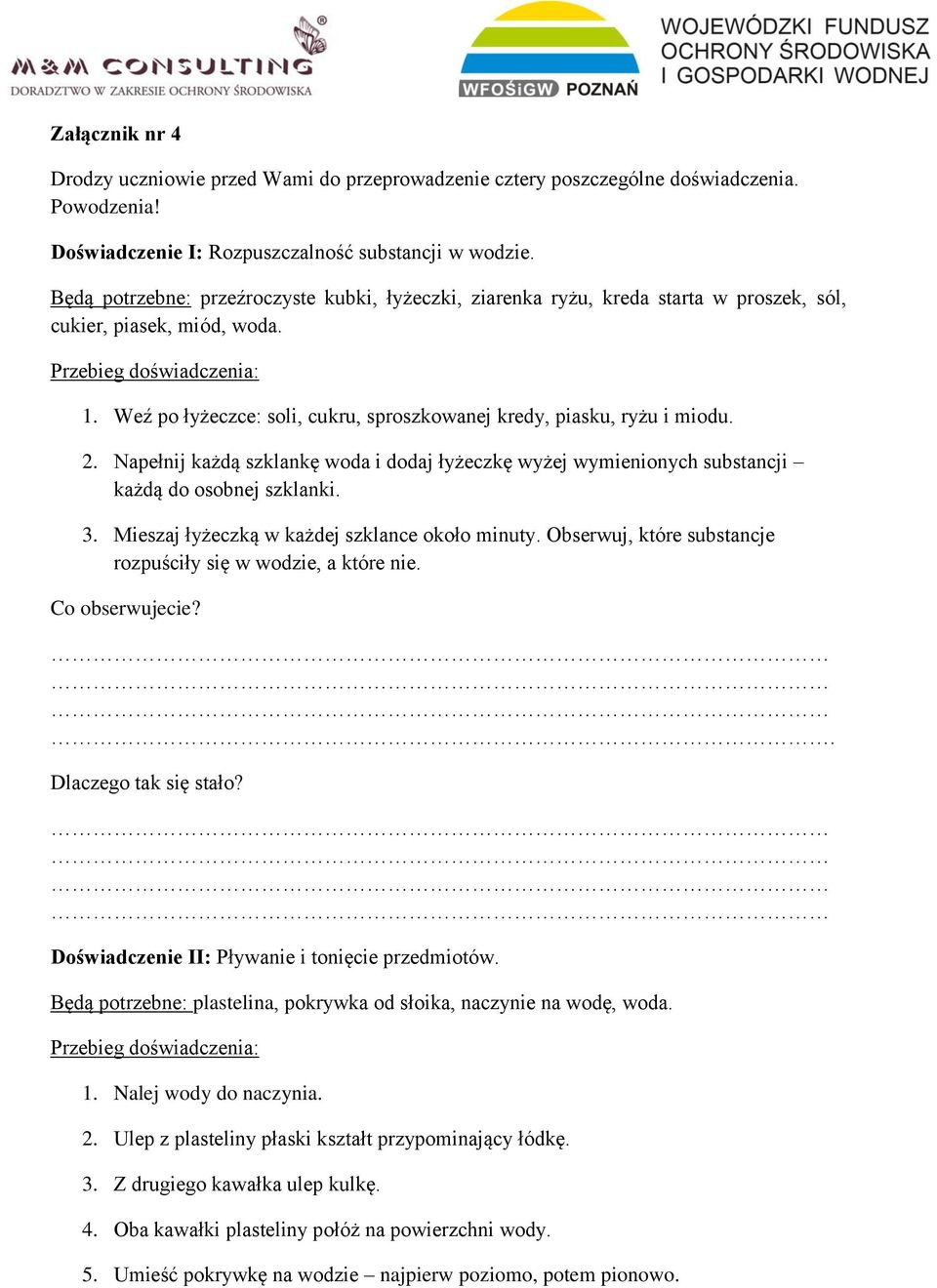 Weź po łyżeczce: soli, cukru, sproszkowanej kredy, piasku, ryżu i miodu. 2. Napełnij każdą szklankę woda i dodaj łyżeczkę wyżej wymienionych substancji każdą do osobnej szklanki. 3.