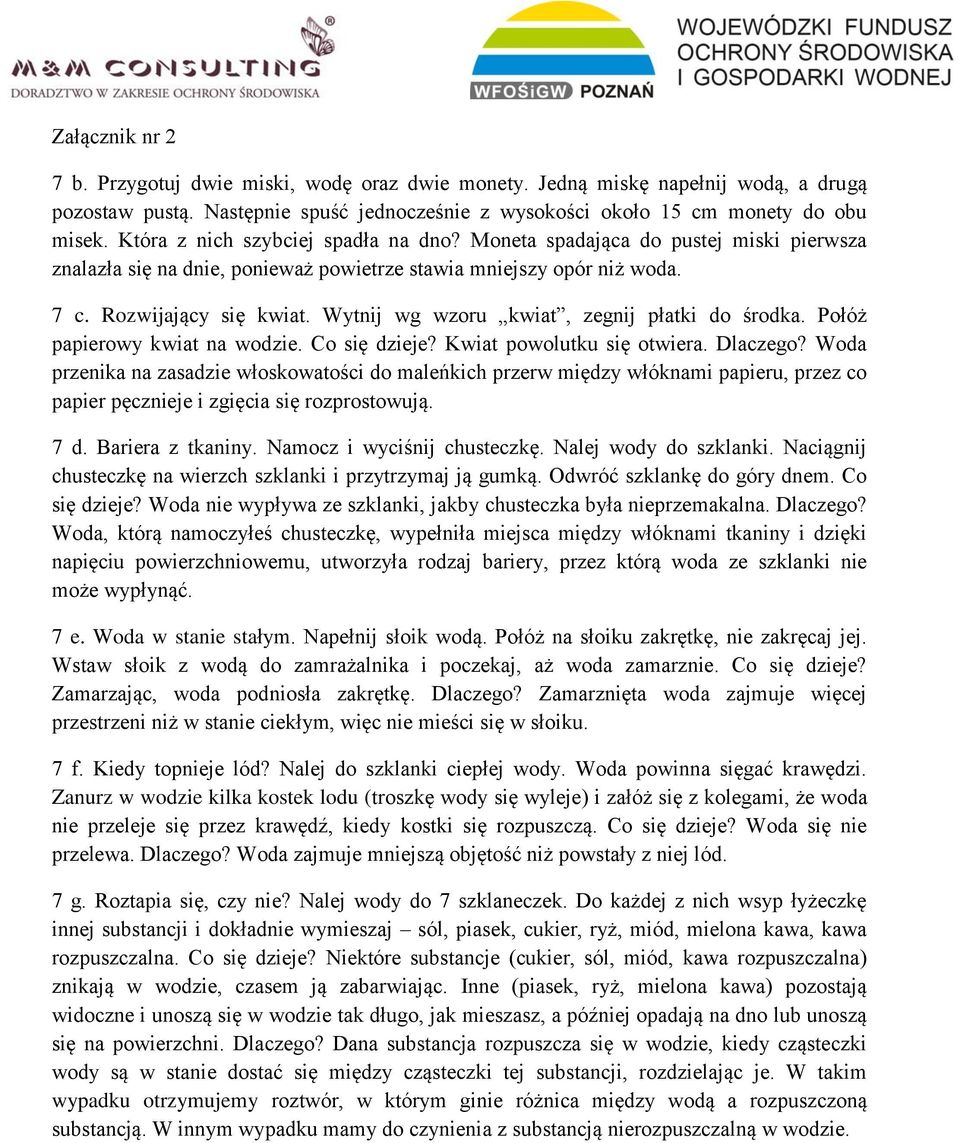 Wytnij wg wzoru kwiat, zegnij płatki do środka. Połóż papierowy kwiat na wodzie. Co się dzieje? Kwiat powolutku się otwiera. Dlaczego?