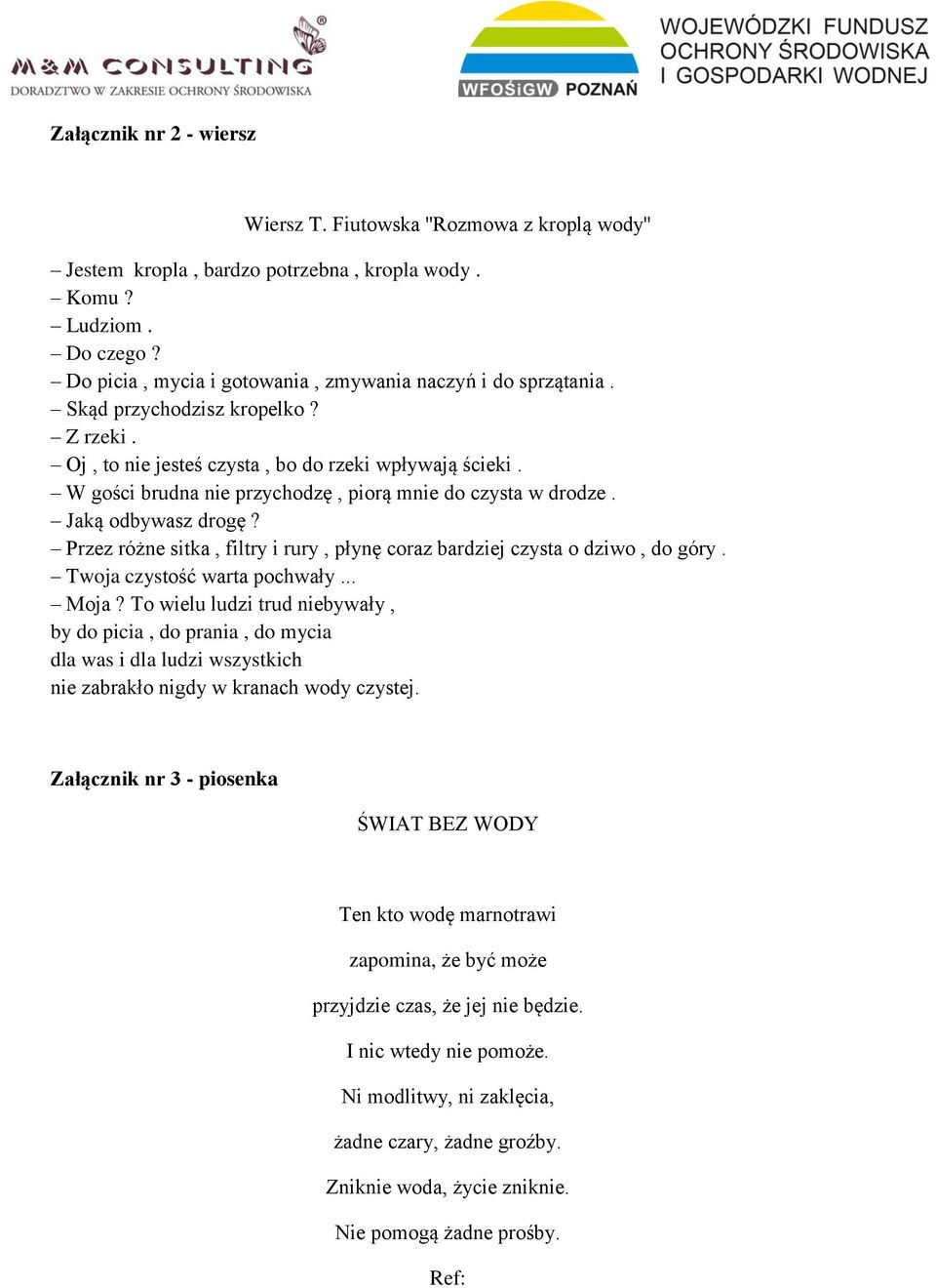 W gości brudna nie przychodzę, piorą mnie do czysta w drodze. Jaką odbywasz drogę? Przez różne sitka, filtry i rury, płynę coraz bardziej czysta o dziwo, do góry. Twoja czystość warta pochwały... Moja?