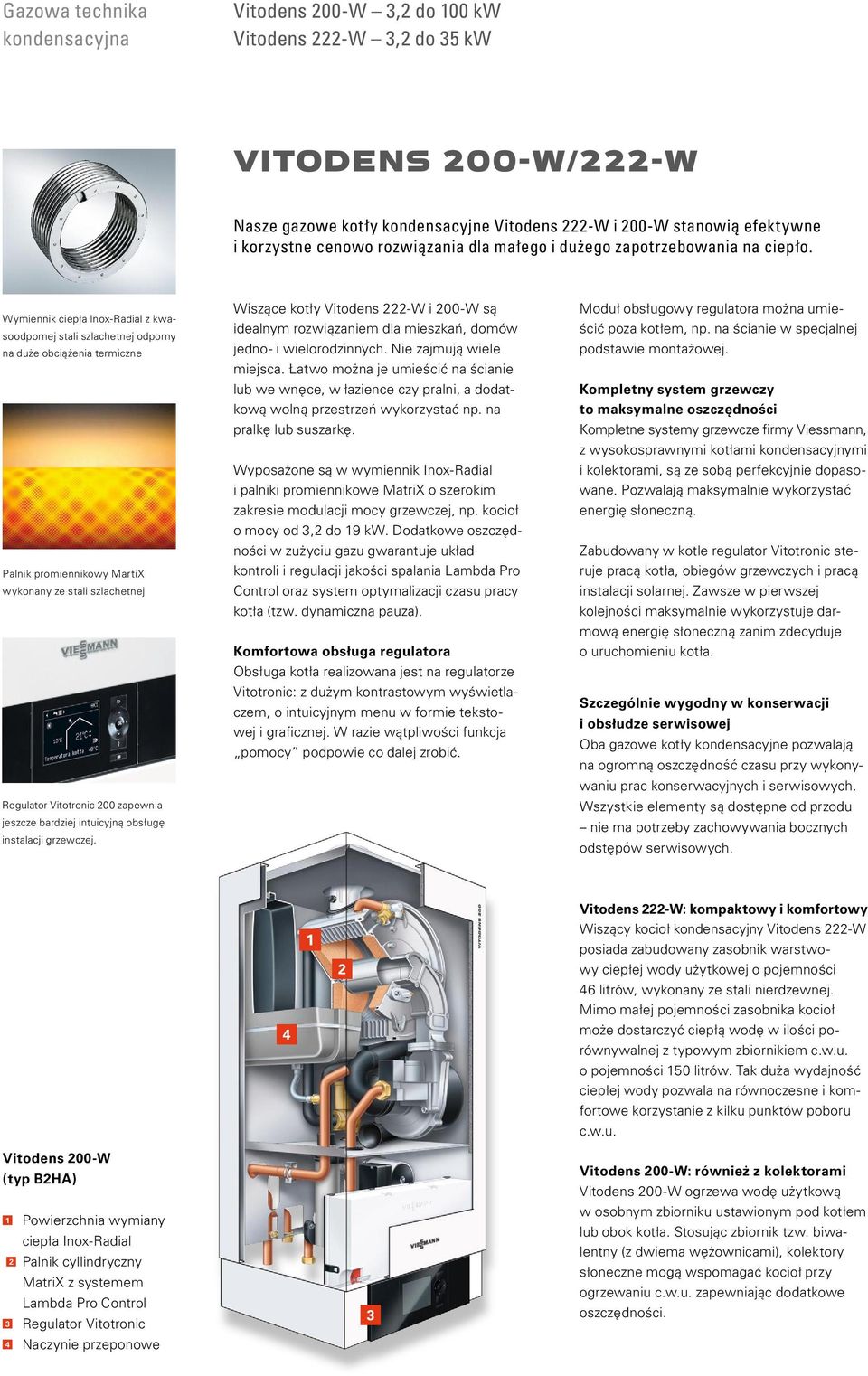 Wymiennik ciepła Inox-Radial z kwasoodpornej stali szlachetnej odporny na duże obciążenia termiczne Palnik promiennikowy MartiX wykonany ze stali szlachetnej Regulator Vitotronic 200 zapewnia jeszcze