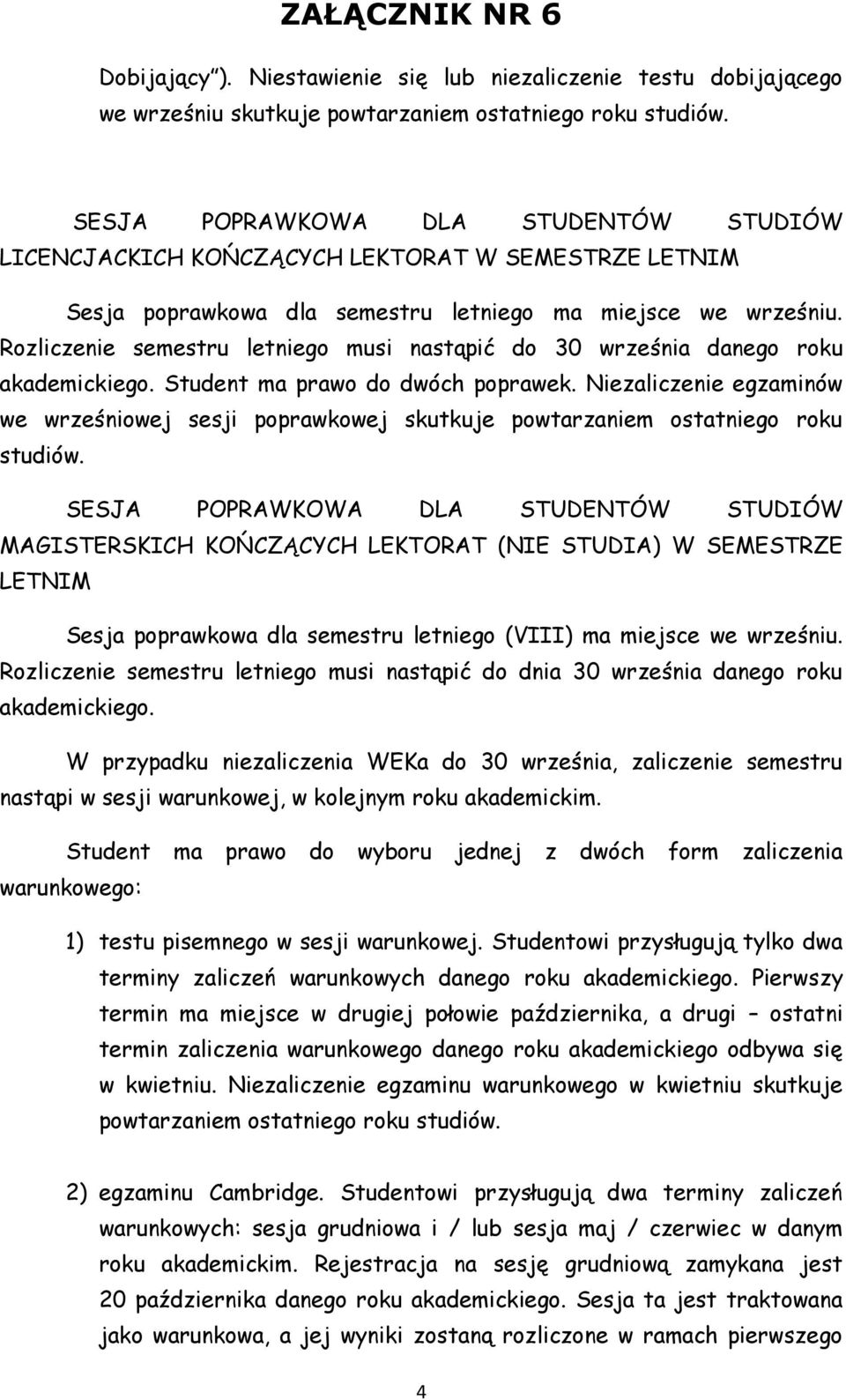 Rozliczenie semestru letniego musi nastąpić do 30 września danego roku akademickiego. Student ma prawo do dwóch poprawek.