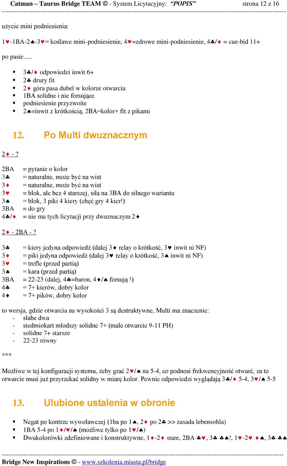 Po Multi dwuznacznym 2BA = pytanie o kolor = naturalne, może być na wist = naturalne, może być na wist = blok, ale bez 4 starszej, siła na 3BA do silnego wariantu = blok, 3 piki 4 kiery (chęć gry 4