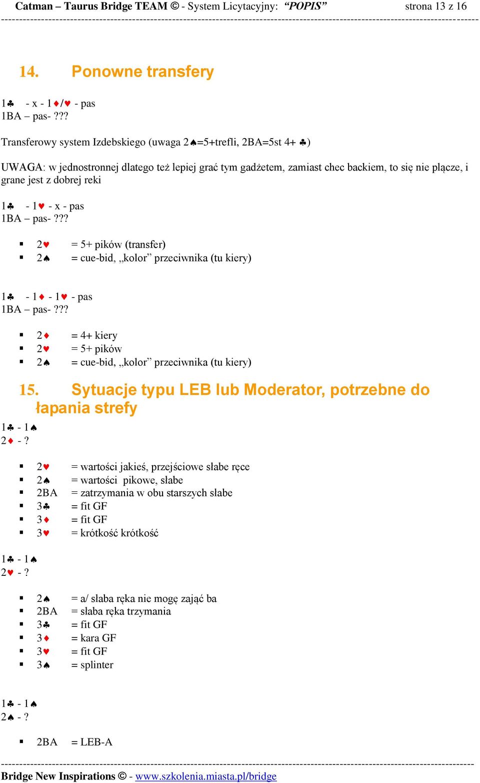 pas 1BA pas-? = 5+ pików (transfer) = cue-bid, kolor przeciwnika (tu kiery) - 1 - pas 1BA pas-? = 4+ kiery = 5+ pików = cue-bid, kolor przeciwnika (tu kiery) -? 15.