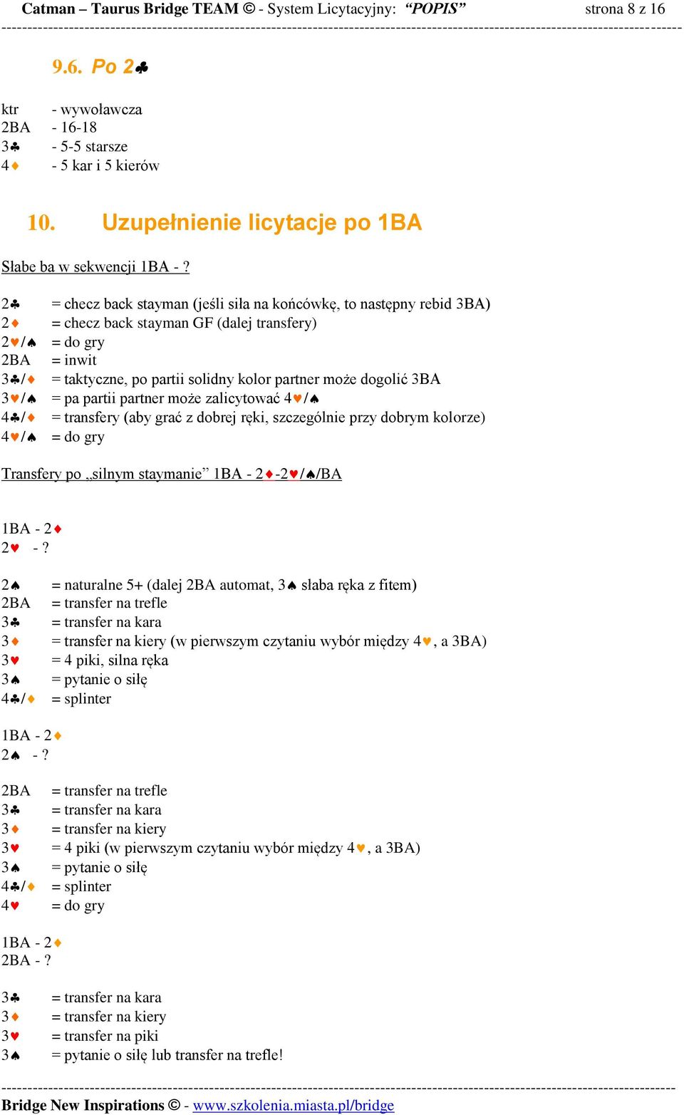 = pa partii partner może zalicytować 4 / 4 / = transfery (aby grać z dobrej ręki, szczególnie przy dobrym kolorze) 4 / = do gry Transfery po silnym staymanie 1BA - -/ /BA 1BA - -?