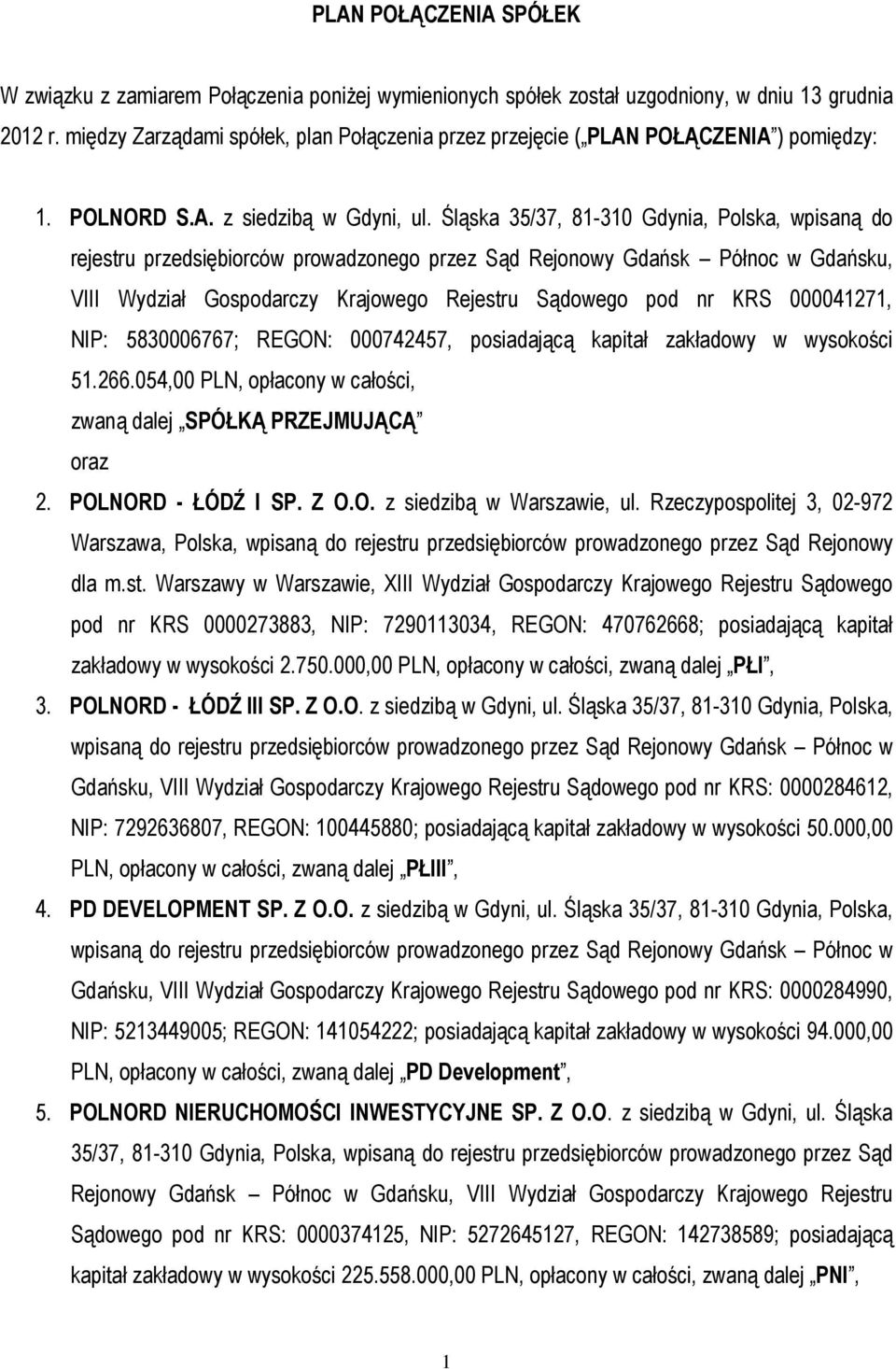 Śląska 35/37, 81-310 Gdynia, Polska, wpisaną do rejestru przedsiębiorców prowadzonego przez Sąd Rejonowy Gdańsk Północ w Gdańsku, VIII Wydział Gospodarczy Krajowego Rejestru pod nr KRS 000041271,